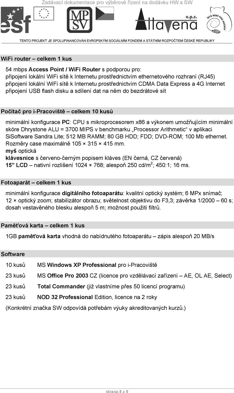 mikroprocesorem x86 a výkonem umožňujícím minimální skóre Dhrystone ALU = 3700 MIPS v benchmarku Processor Arithmetic v aplikaci SiSoftware Sandra Lite; 512 MB RAMM; 80 GB HDD; FDD; DVD-ROM; 100 Mb
