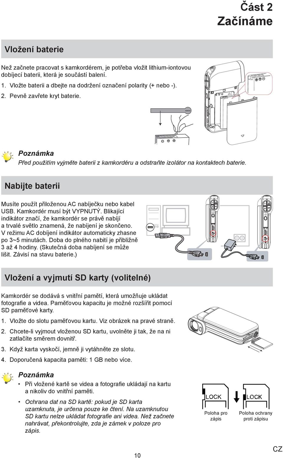 Nabijte baterii Musíte použít přiloženou AC nabíječku nebo kabel USB. Kamkordér musí být VYPNUTÝ.