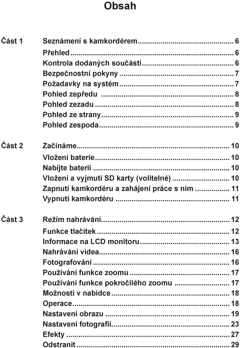 .. 10 Zapnutí kamkordéru a zahájení práce s ním... 11 Vypnutí kamkordéru... 11 Část 3 Režim nahrávání... 12 Funkce tlačítek... 12 Informace na LCD monitoru... 13 Nahrávání videa.