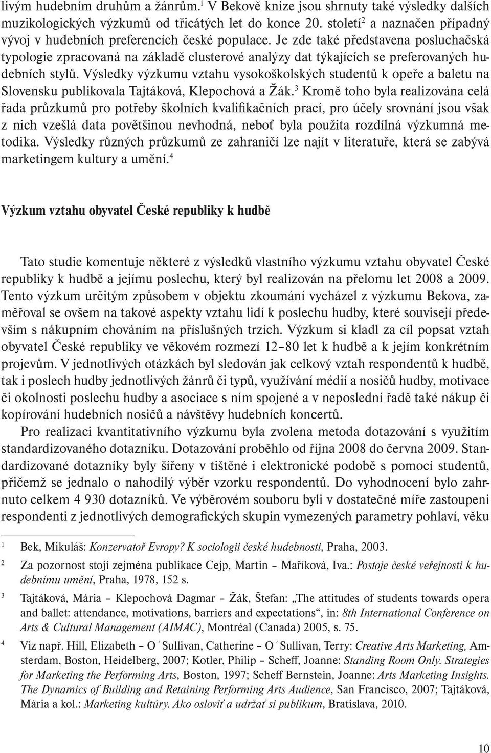 Je zde také představena posluchačská typologie zpracovaná na základě clusterové analýzy dat týkajících se preferovaných hudebních stylů.