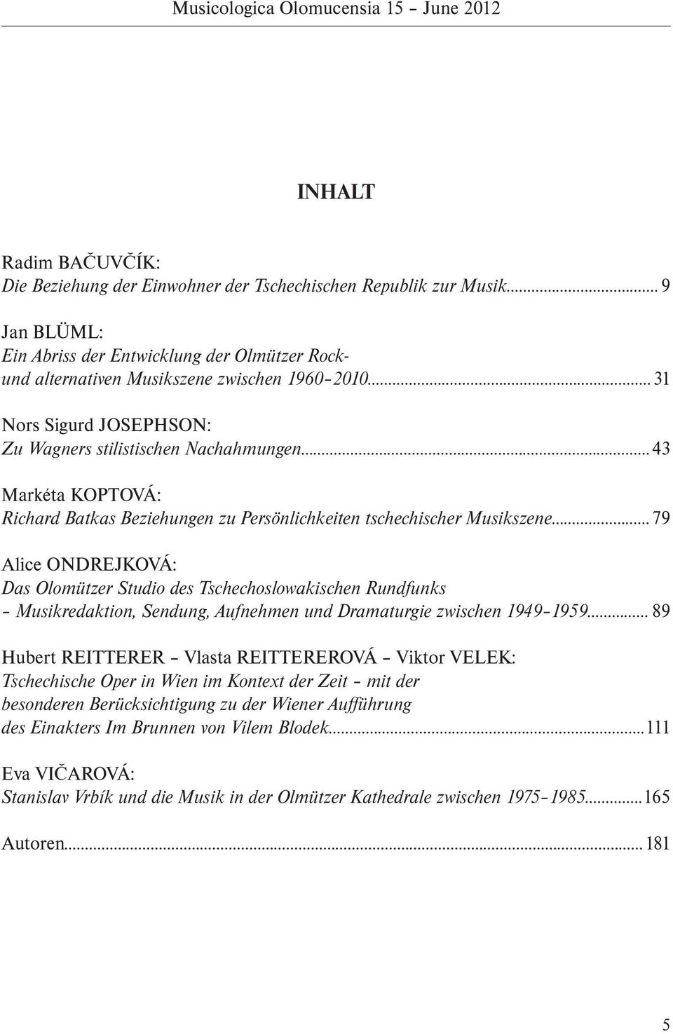 43 Markéta KOPTOVÁ: Richard Batkas Beziehungen zu Persönlichkeiten tschechischer Musikszene 79 Alice ONDREJKOVÁ: Das Olomützer Studio des Tschechoslowakischen Rundfunks Musikredaktion, Sendung,