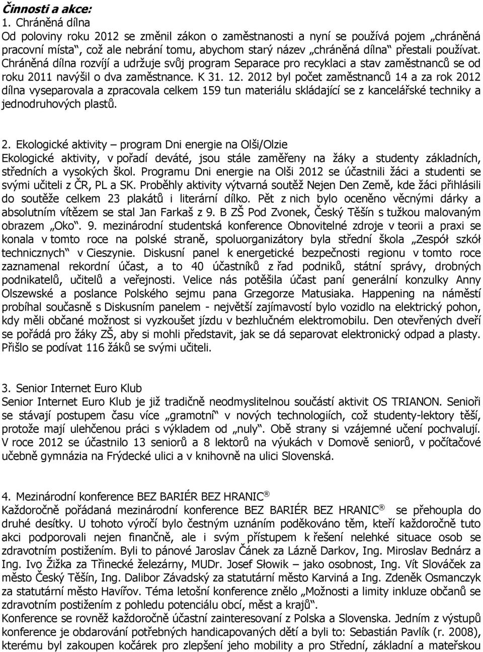 Chráněná dílna rozvíjí a udržuje svůj program Separace pro recyklaci a stav zaměstnanců se od roku 2011 navýšil o dva zaměstnance. K 31. 12.