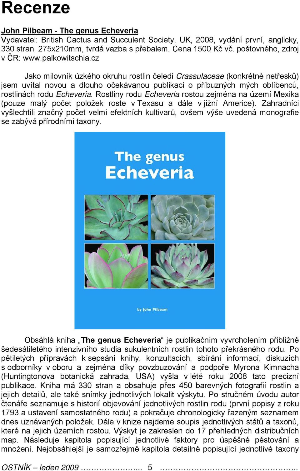 cz Jako milovník úzkého okruhu rostlin čeledi Crassulaceae (konkrétně netřesků) jsem uvítal novou a dlouho očekávanou publikaci o příbuzných mých oblíbenců, rostlinách rodu Echeveria.