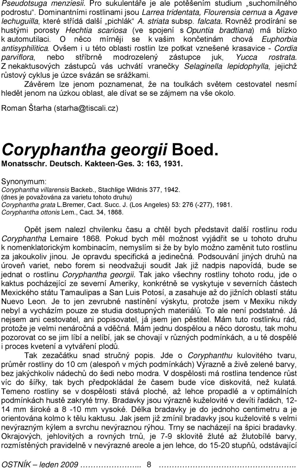 Rovněž prodírání se hustými porosty Hechtia scariosa (ve spojení s Opuntia bradtiana) má blízko k automutilaci. O něco mírněji se k vašim končetinám chová Euphorbia antisyphilitica.