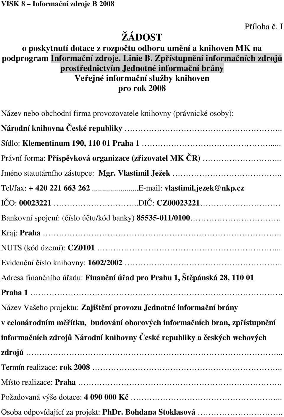 eské republiky.. Sídlo: Klementinum 190, 110 01 Praha 1... Právní forma: Píspvková organizace (zizovatel MK R)... Jméno statutárního zástupce: Mgr. Vlastimil Ježek.. Tel/fax: + 420 221 663 262.