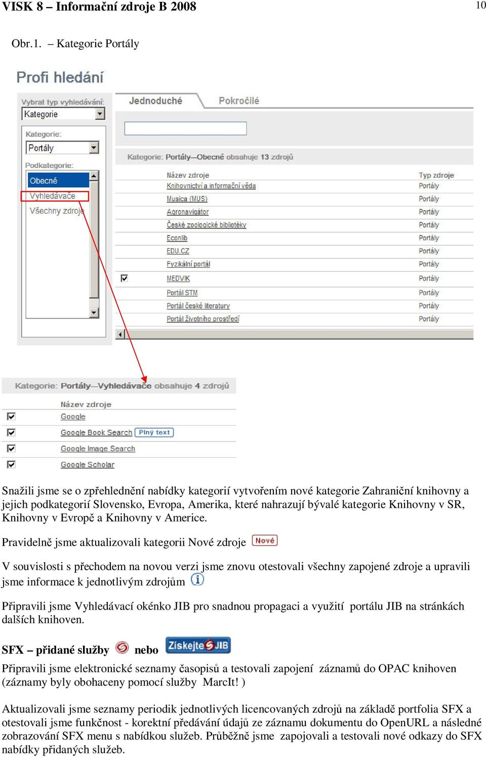 Kategorie Portály Snažili jsme se o zpehlednní nabídky kategorií vytvoením nové kategorie Zahraniní knihovny a jejich podkategorií Slovensko, Evropa, Amerika, které nahrazují bývalé kategorie