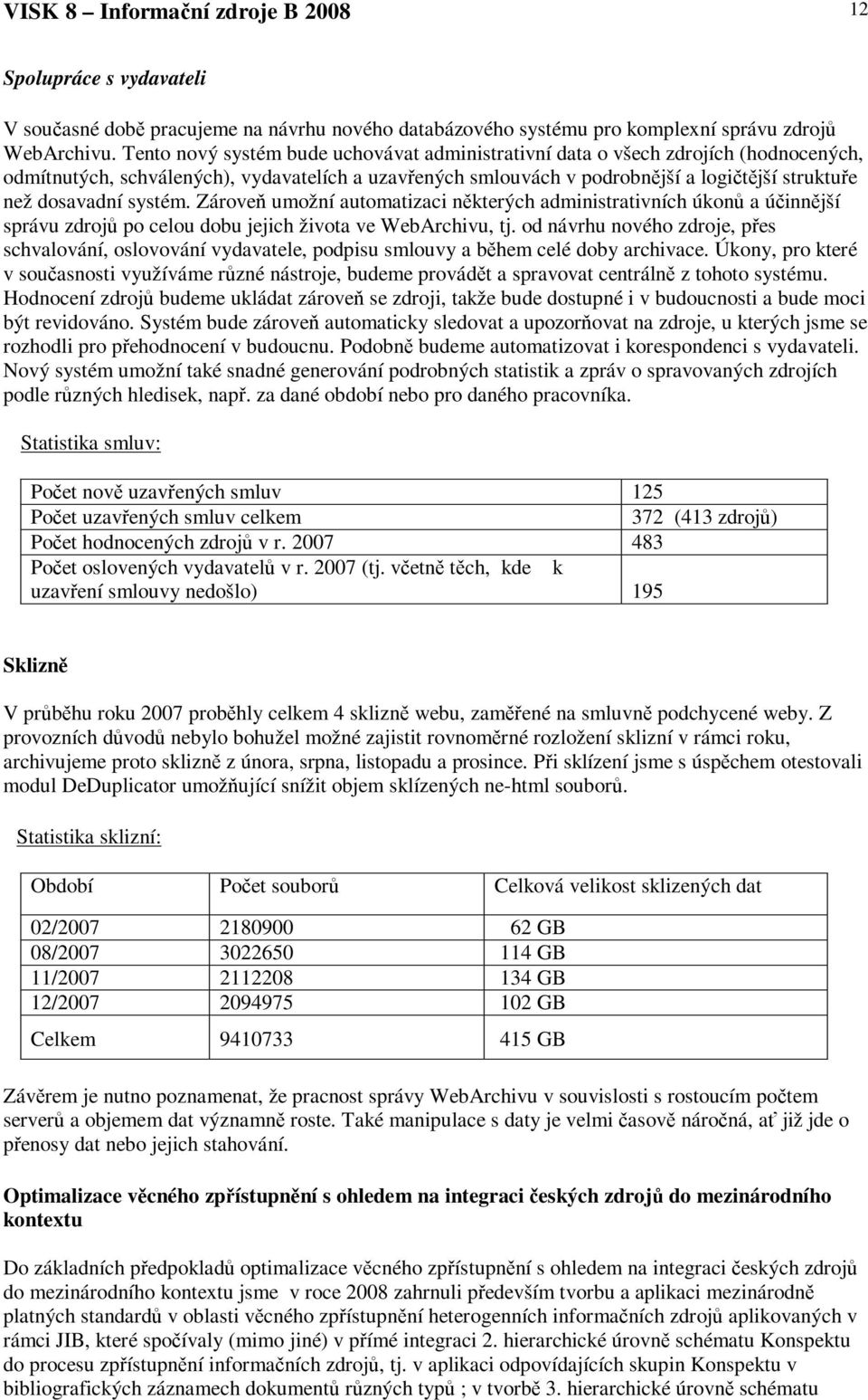 systém. Zárove umožní automatizaci nkterých administrativních úkon a úinnjší správu zdroj po celou dobu jejich života ve WebArchivu, tj.