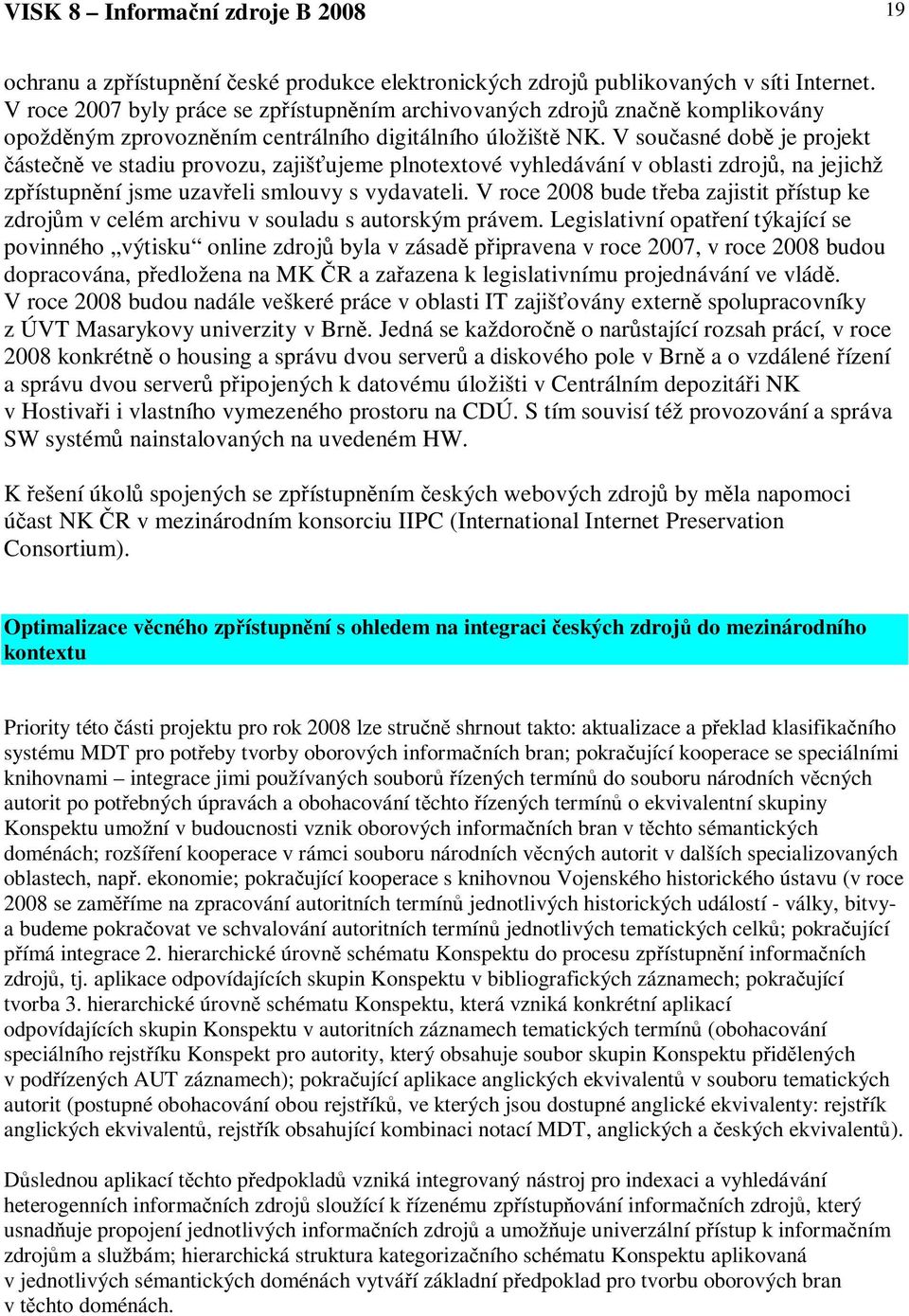 V souasné dob je projekt ásten ve stadiu provozu, zajišujeme plnotextové vyhledávání v oblasti zdroj, na jejichž zpístupnní jsme uzaveli smlouvy s vydavateli.