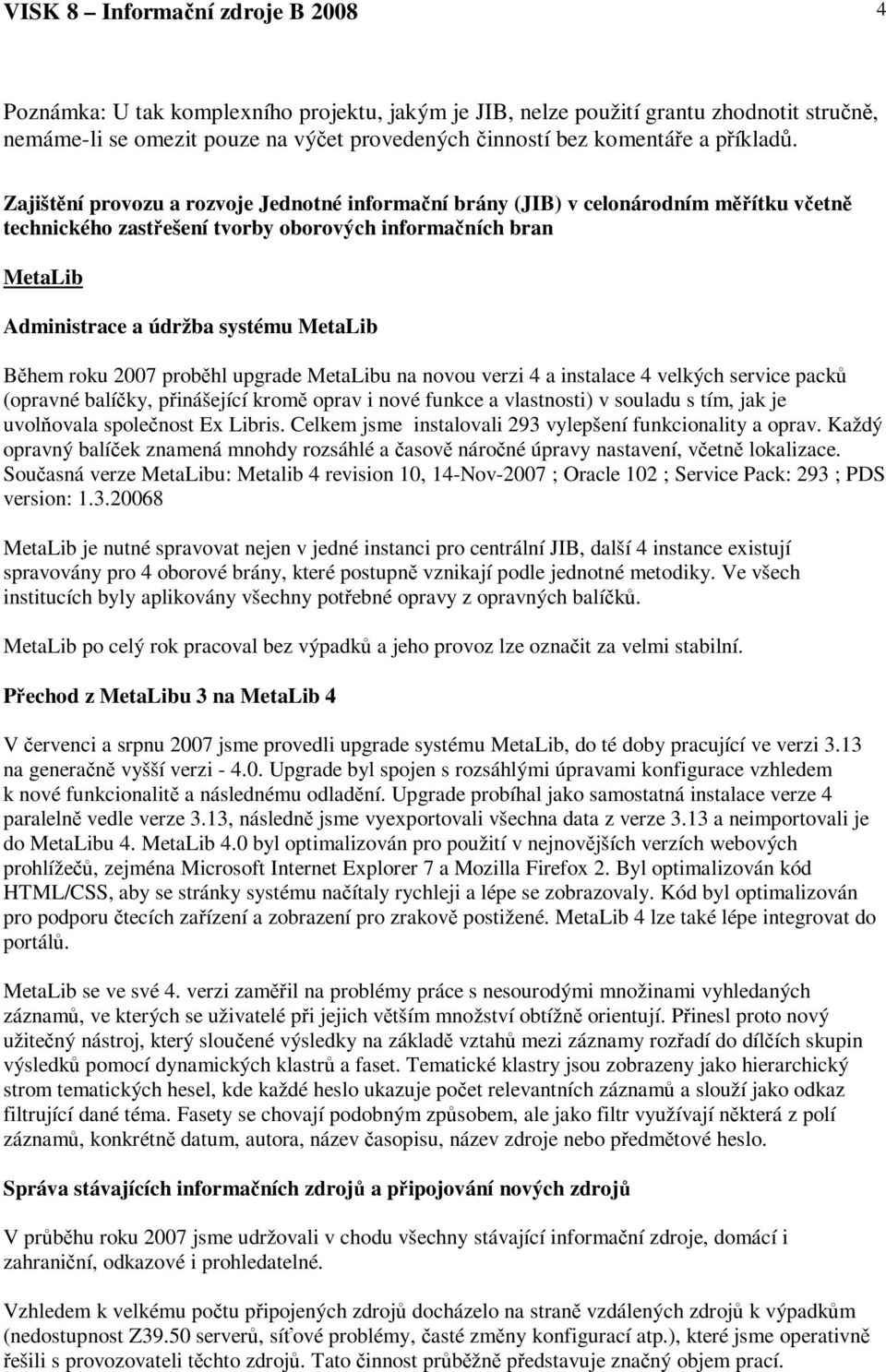 2007 probhl upgrade MetaLibu na novou verzi 4 a instalace 4 velkých service pack (opravné balíky, pinášející krom oprav i nové funkce a vlastnosti) v souladu s tím, jak je uvolovala spolenost Ex