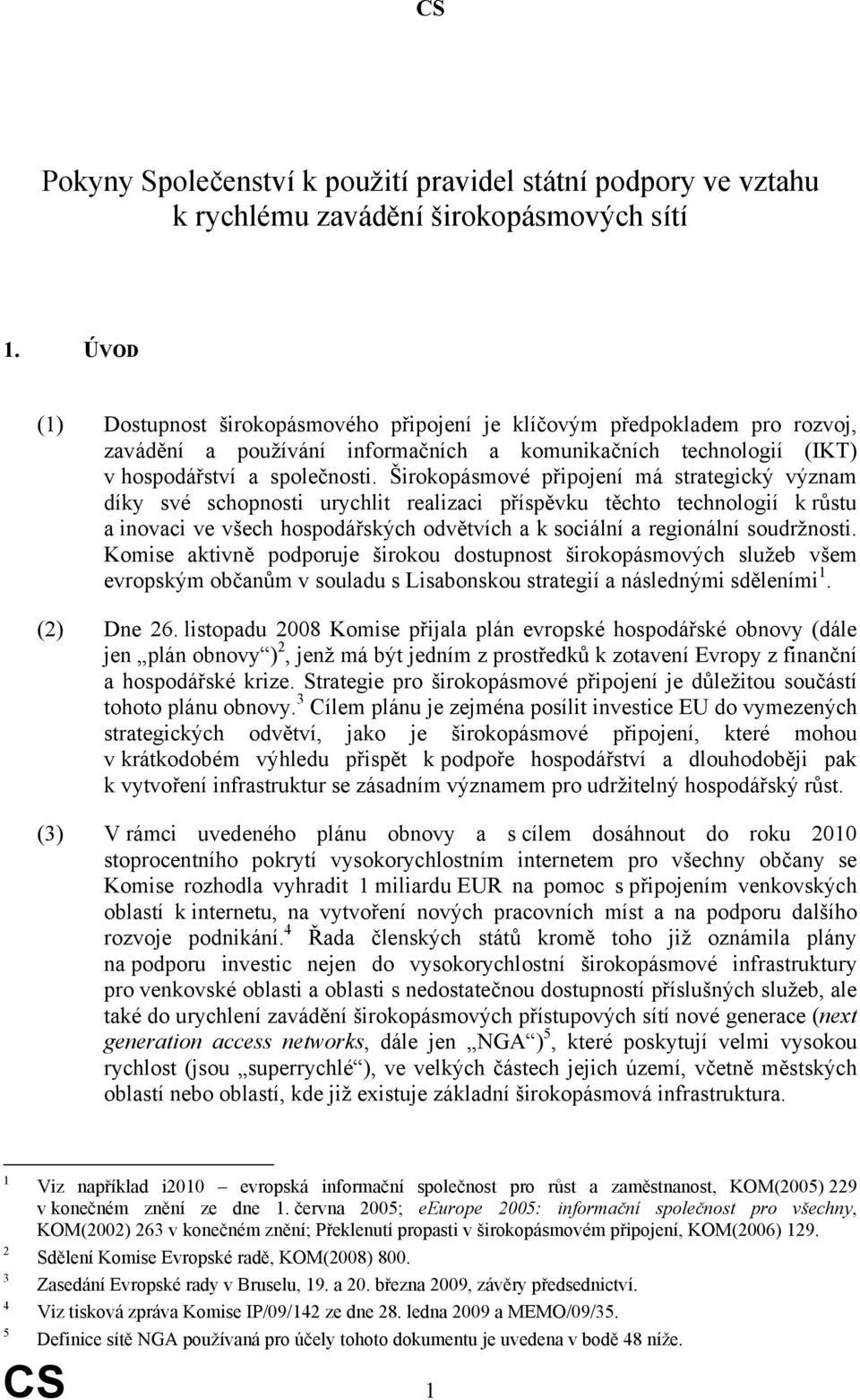 Širokopásmové připojení má strategický význam díky své schopnosti urychlit realizaci příspěvku těchto technologií k růstu a inovaci ve všech hospodářských odvětvích a k sociální a regionální