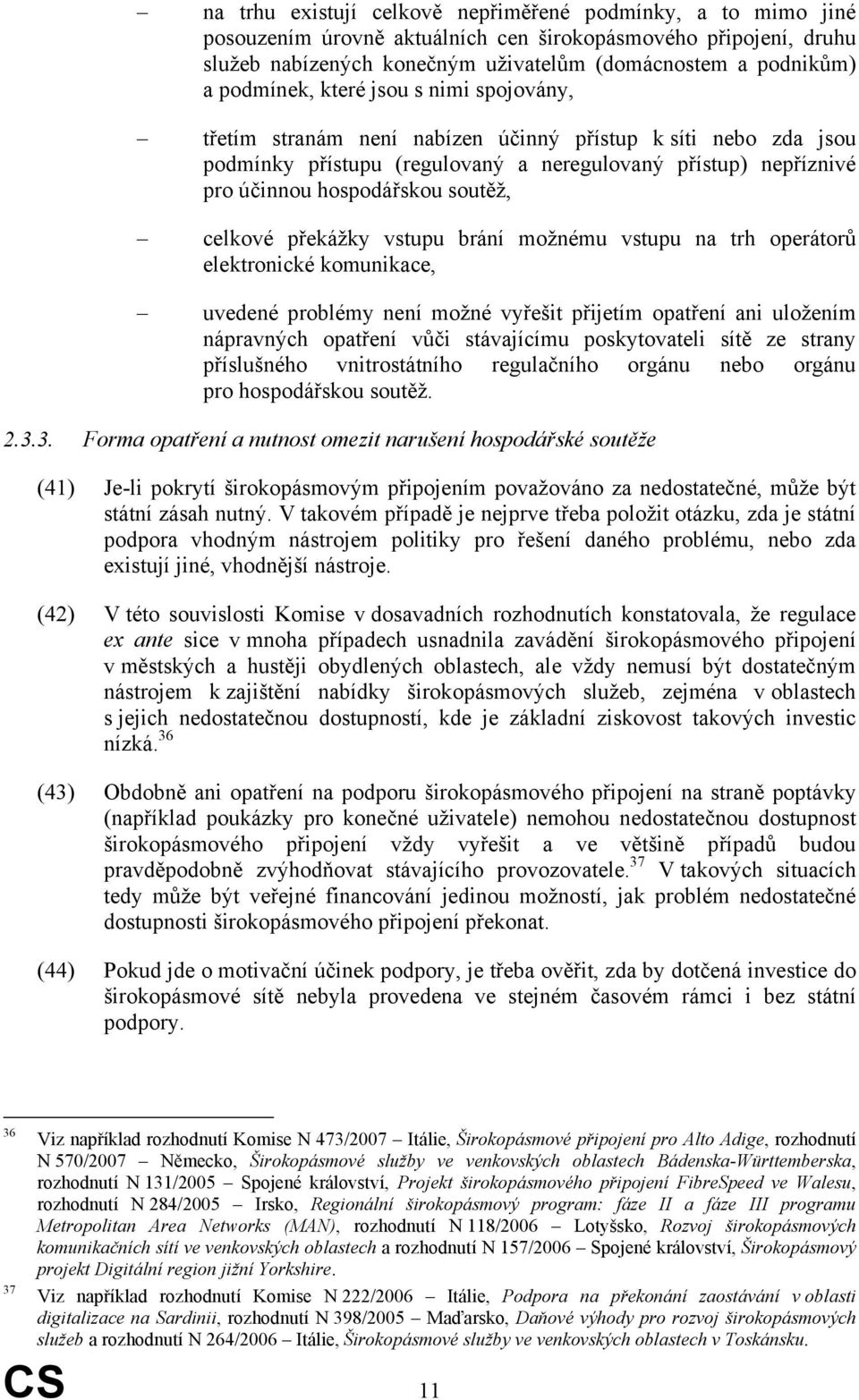 soutěž, celkové překážky vstupu brání možnému vstupu na trh operátorů elektronické komunikace, uvedené problémy není možné vyřešit přijetím opatření ani uložením nápravných opatření vůči stávajícímu