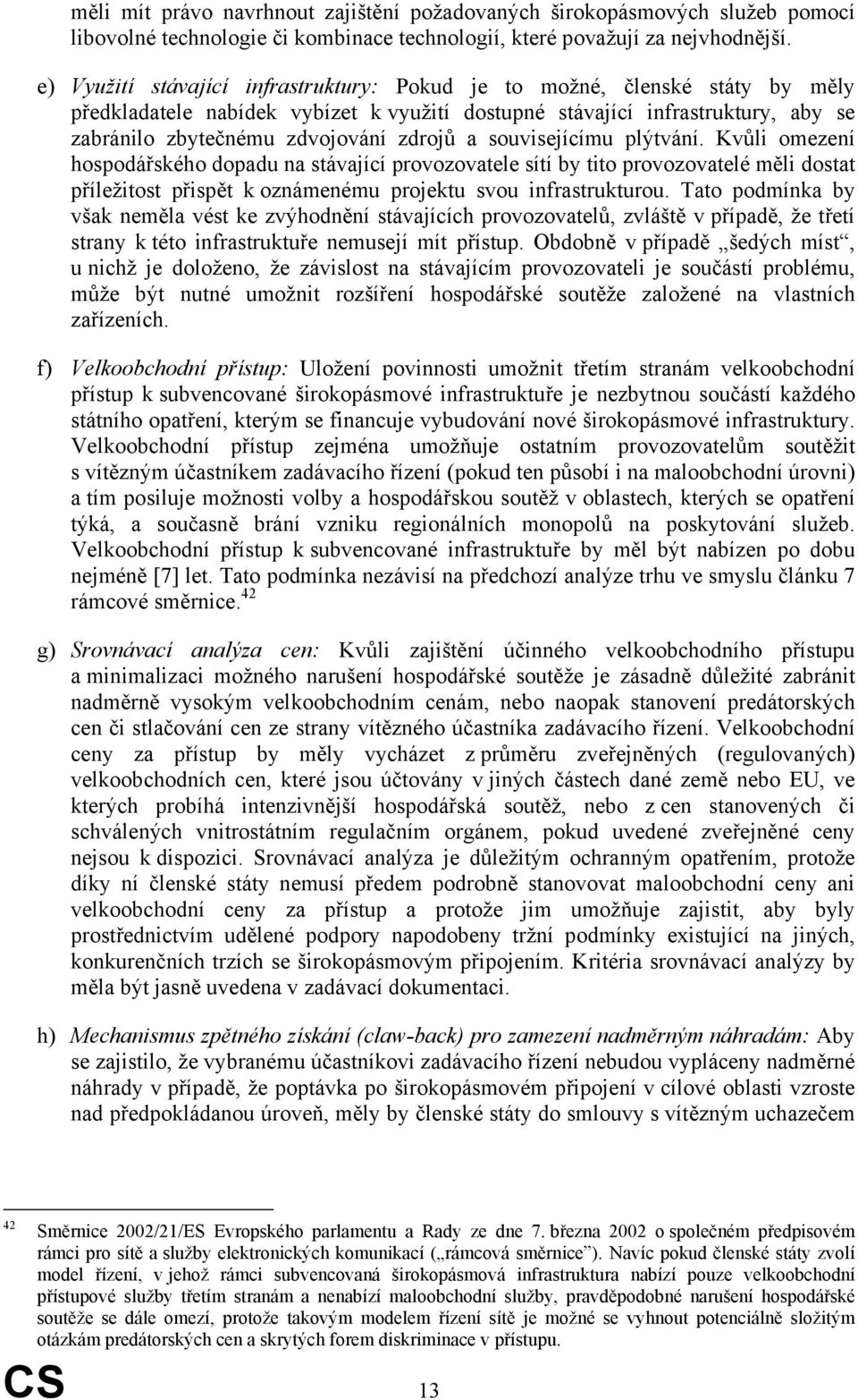 a souvisejícímu plýtvání. Kvůli omezení hospodářského dopadu na stávající provozovatele sítí by tito provozovatelé měli dostat příležitost přispět k oznámenému projektu svou infrastrukturou.