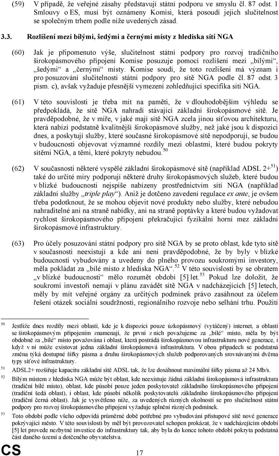 3. Rozlišení mezi bílými, šedými a černými místy z hlediska sítí NGA (60) Jak je připomenuto výše, slučitelnost státní podpory pro rozvoj tradičního širokopásmového připojení Komise posuzuje pomocí