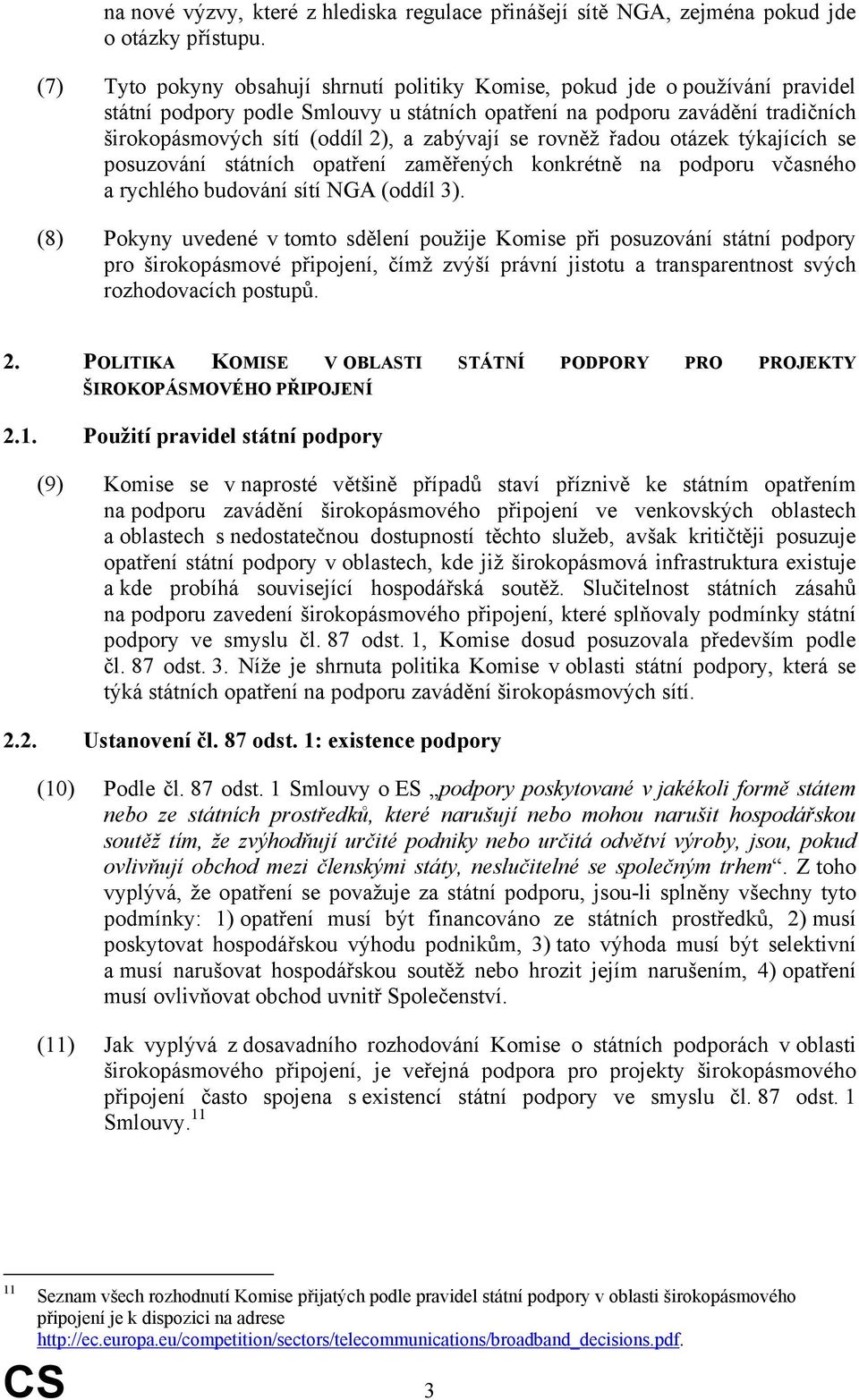 zabývají se rovněž řadou otázek týkajících se posuzování státních opatření zaměřených konkrétně na podporu včasného a rychlého budování sítí NGA (oddíl 3).