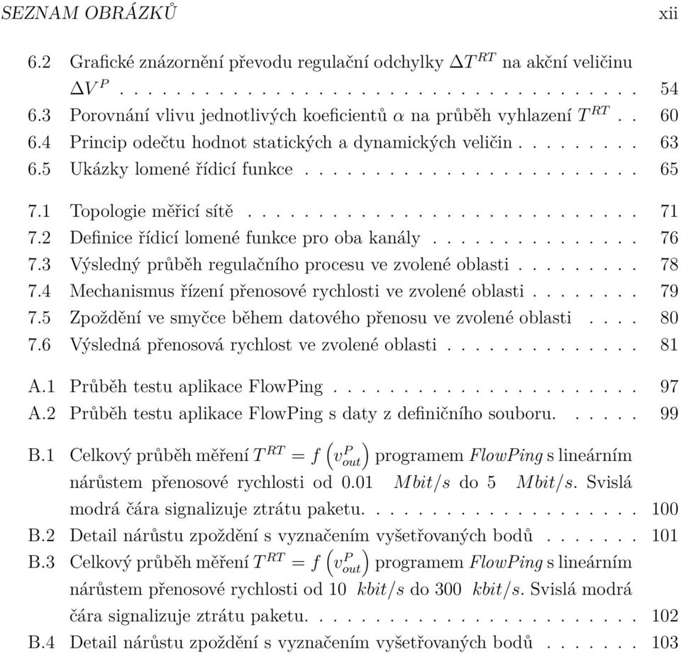 1 Topologie měřicí sítě............................ 71 7.2 Definice řídicí lomené funkce pro oba kanály............... 76 7.3 Výsledný průběh regulačního procesu ve zvolené oblasti......... 78 7.