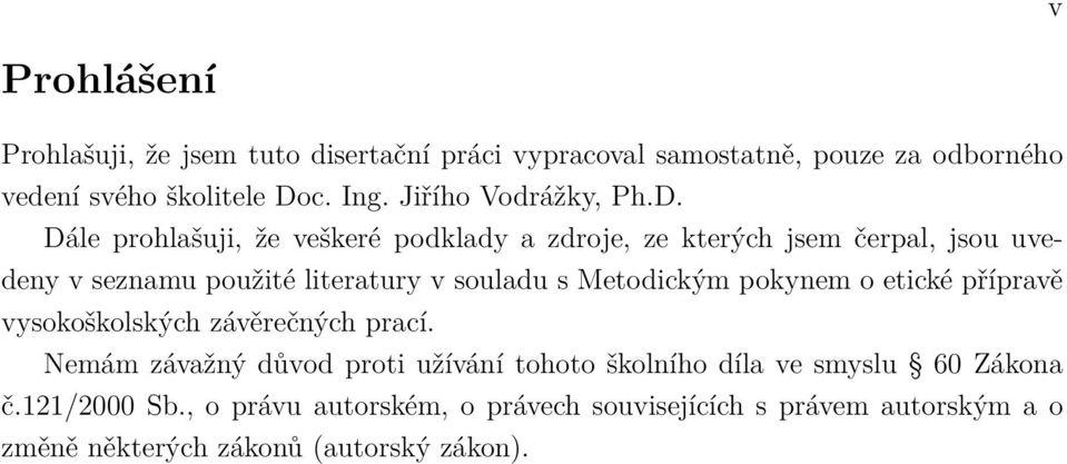 Dále prohlašuji, že veškeré podklady a zdroje, ze kterých jsem čerpal, jsou uvedeny v seznamu použité literatury v souladu s Metodickým