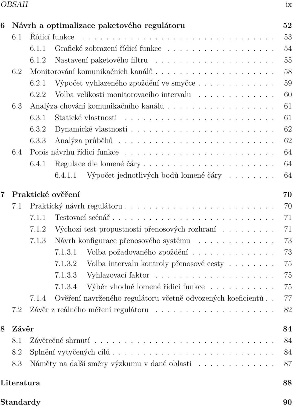 3 Analýza chování komunikačního kanálu.................. 61 6.3.1 Statické vlastnosti......................... 61 6.3.2 Dynamické vlastnosti........................ 62 6.3.3 Analýza průběhů.......................... 62 6.4 Popis návrhu řídicí funkce.