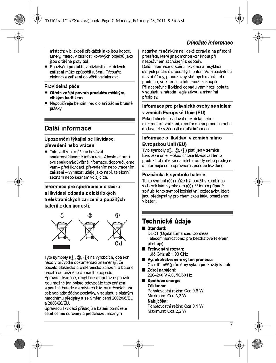 L Nepoužívejte benzín, ředidlo ani žádné brusné prášky. Další informace Upozornění týkající se likvidace, převedení nebo vrácení L Toto zařízení může uchovávat soukromé/důvěrné informace.