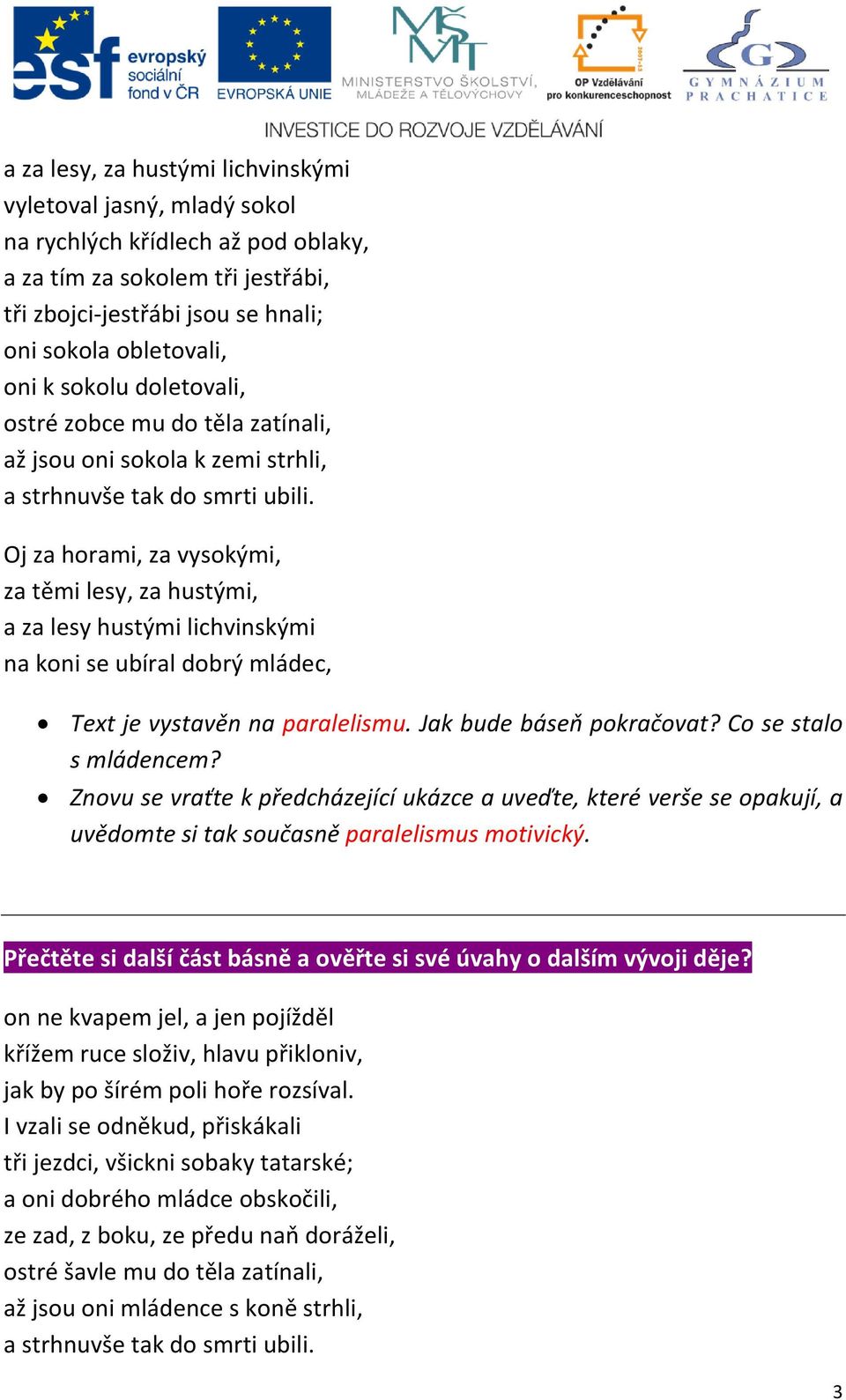 Oj za horami, za vysokými, za těmi lesy, za hustými, a za lesy hustými lichvinskými na koni se ubíral dobrý mládec, Text je vystavěn na paralelismu. Jak bude báseň pokračovat? Co se stalo s mládencem?