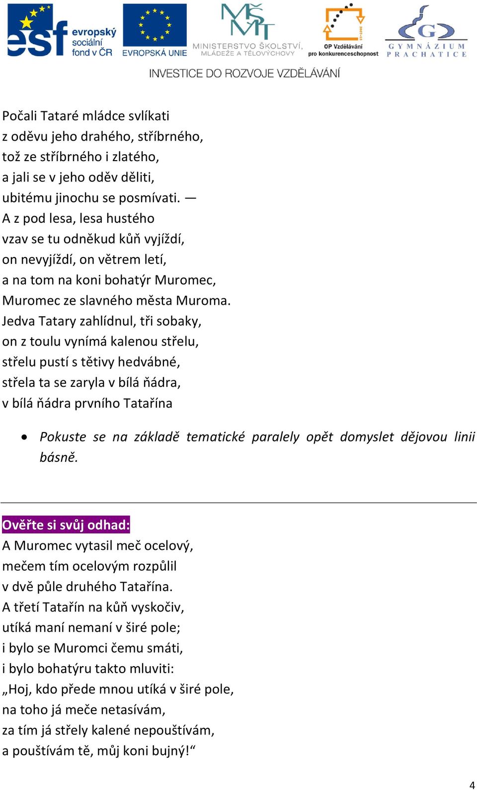 Jedva Tatary zahlídnul, tři sobaky, on z toulu vynímá kalenou střelu, střelu pustí s tětivy hedvábné, střela ta se zaryla v bílá ňádra, v bílá ňádra prvního Tatařína Pokuste se na základě tematické