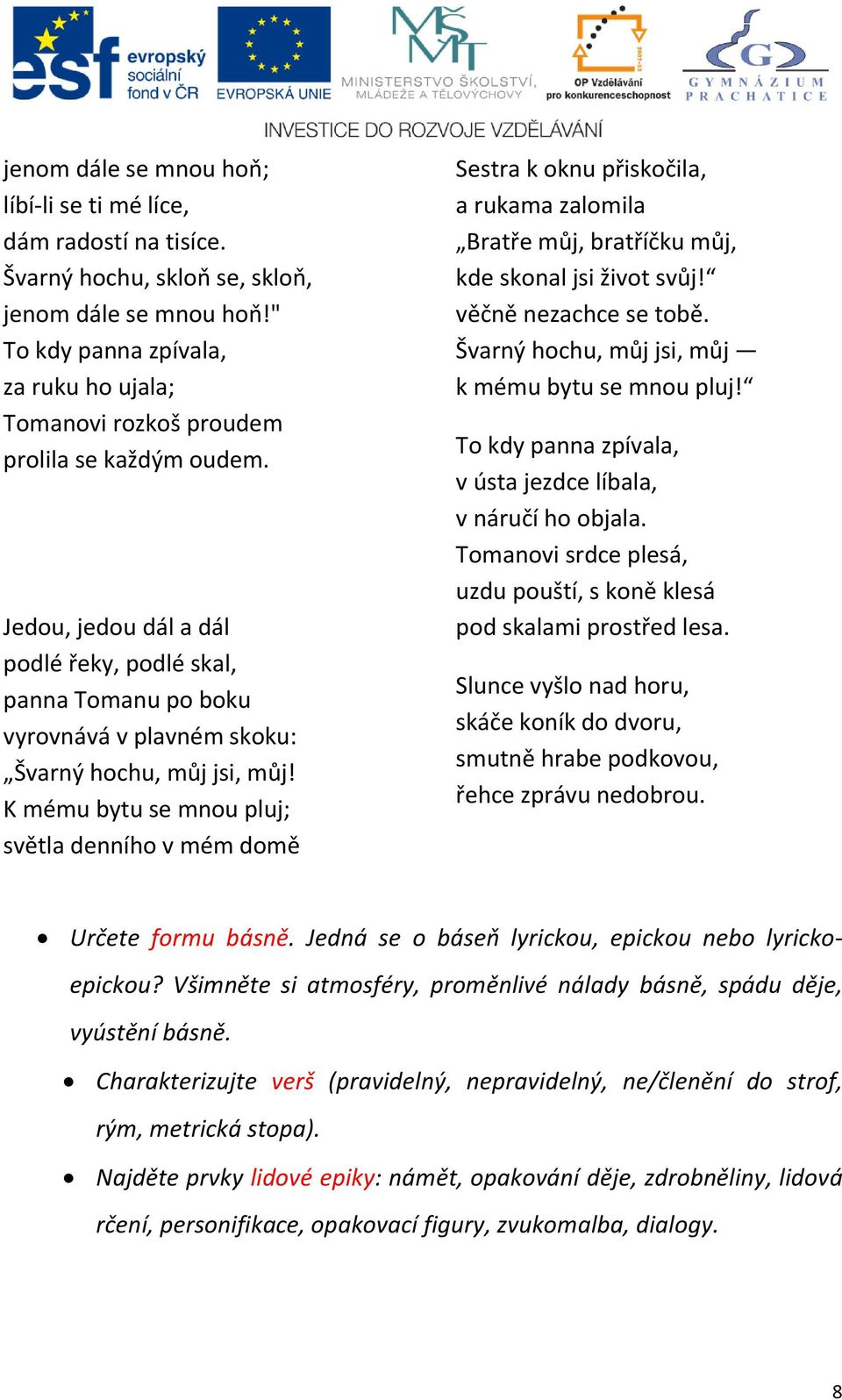 Jedou, jedou dál a dál podlé řeky, podlé skal, panna Tomanu po boku vyrovnává v plavném skoku: Švarný hochu, můj jsi, můj!