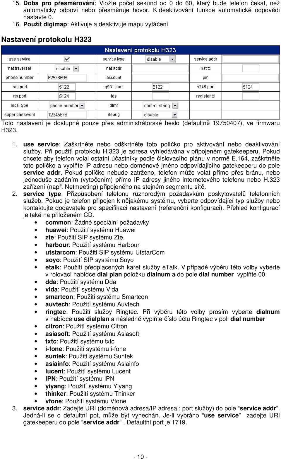 750407), ve firmwaru H323. 1. use service: Zaškrtněte nebo odškrtněte toto políčko pro aktivování nebo deaktivování služby. Při použití protokolu H.323 je adresa vyhledávána v připojeném gatekeeperu.