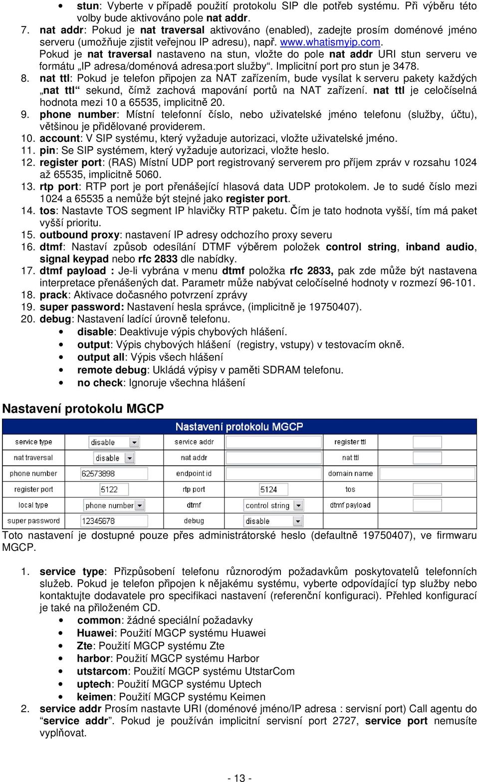 Pokud je nat traversal nastaveno na stun, vložte do pole nat addr URI stun serveru ve formátu IP adresa/doménová adresa:port služby. Implicitní port pro stun je 3478. 8.