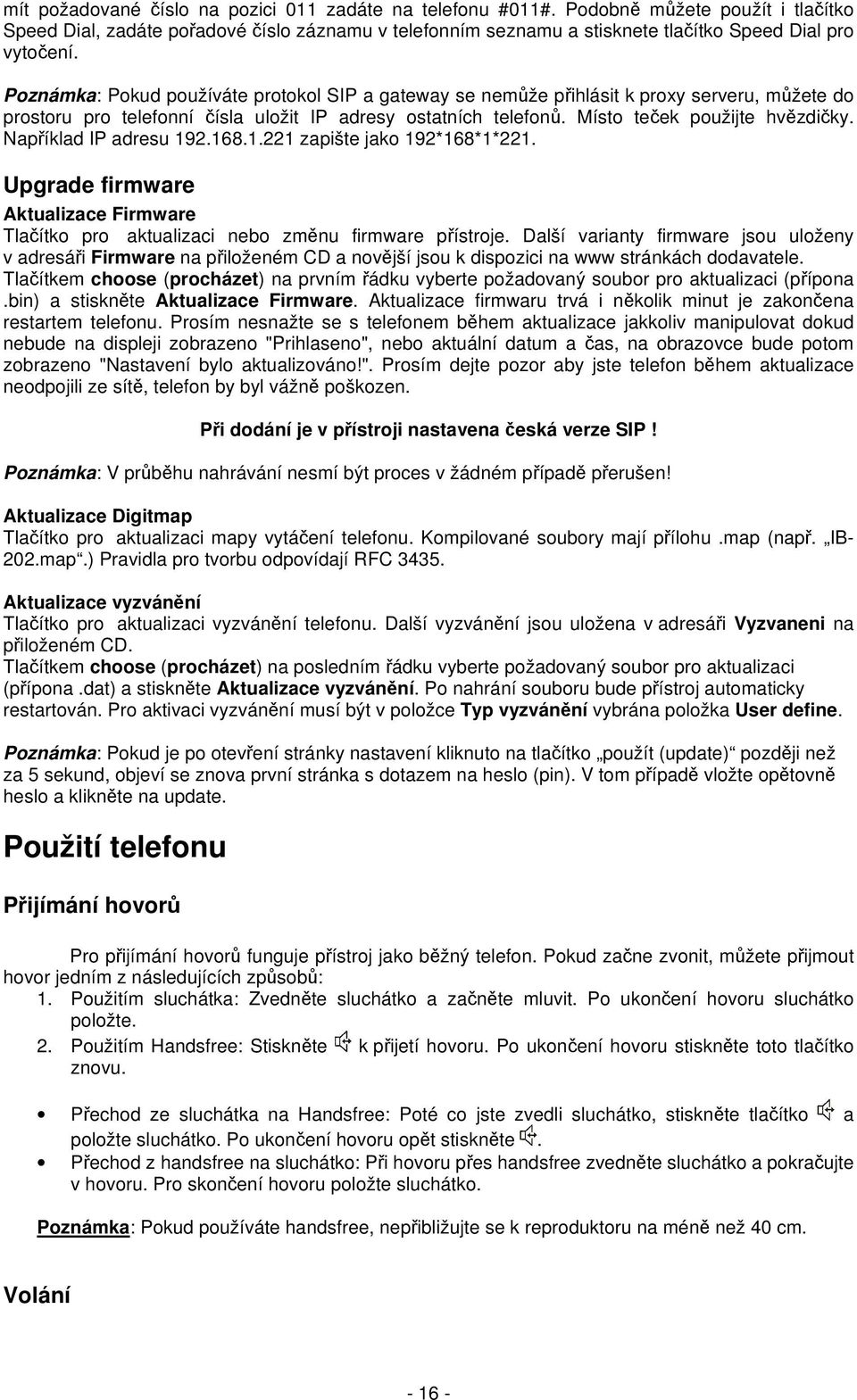 Poznámka: Pokud používáte protokol SIP a gateway se nemůže přihlásit k proxy serveru, můžete do prostoru pro telefonní čísla uložit IP adresy ostatních telefonů. Místo teček použijte hvězdičky.