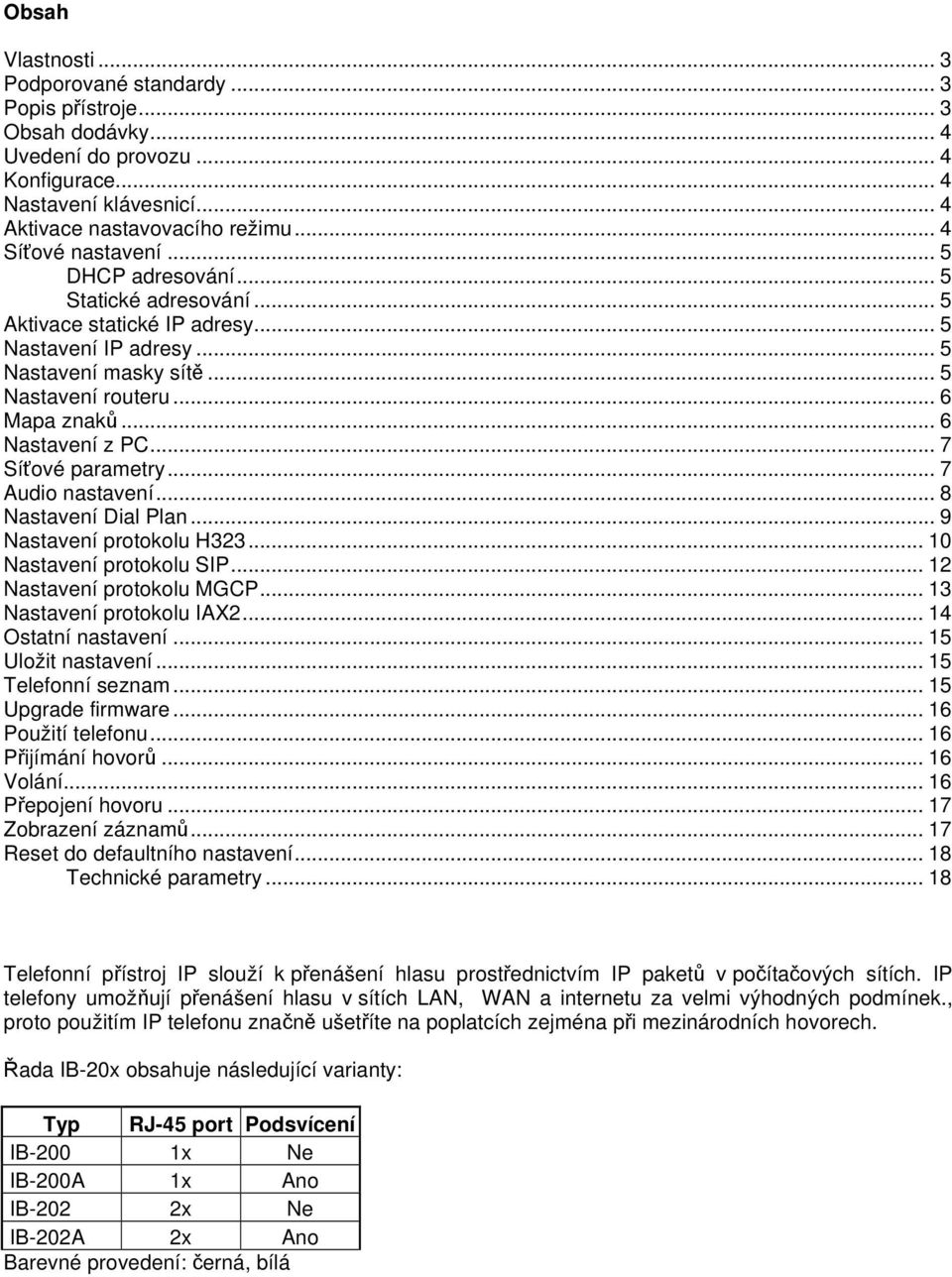 .. 6 Nastavení z PC... 7 Síťové parametry... 7 Audio nastavení... 8 Nastavení Dial Plan... 9 Nastavení protokolu H323... 10 Nastavení protokolu SIP... 12 Nastavení protokolu MGCP.