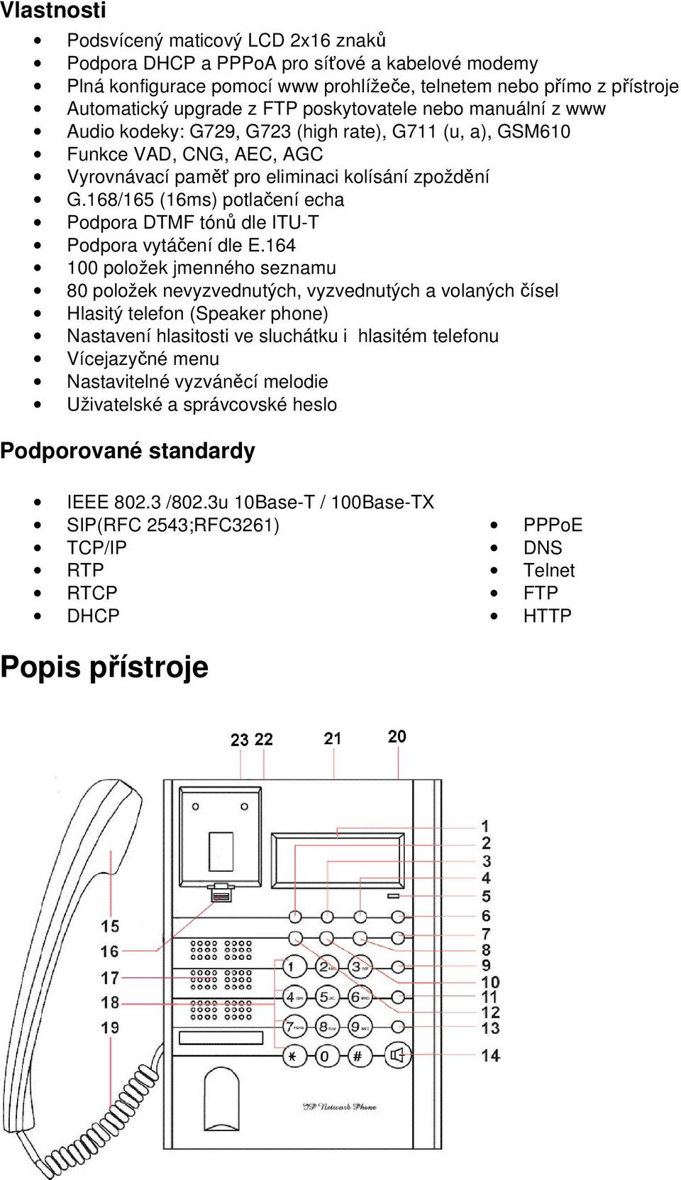 168/165 (16ms) potlačení echa Podpora DTMF tónů dle ITU-T Podpora vytáčení dle E.