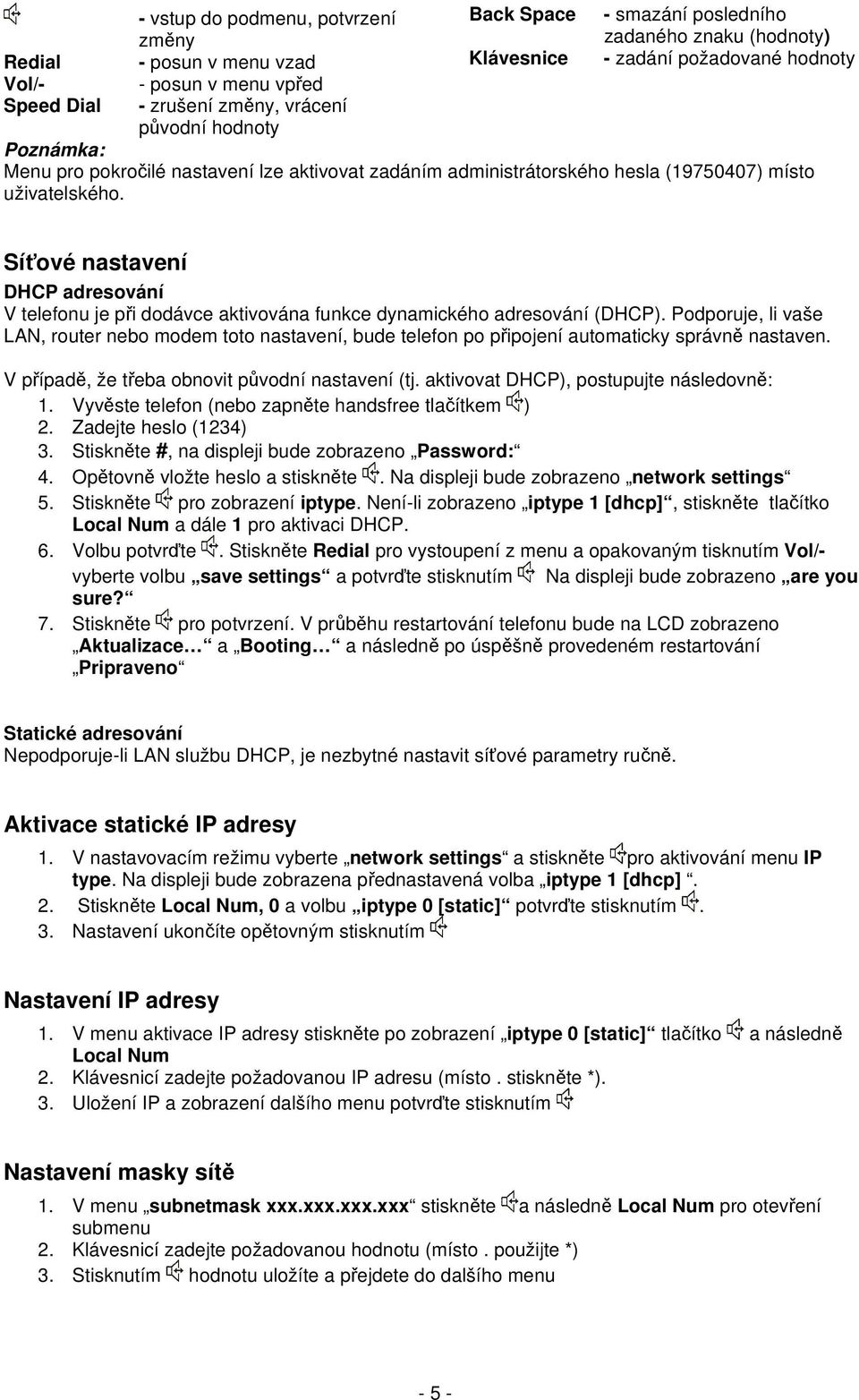 Síťové nastavení DHCP adresování V telefonu je při dodávce aktivována funkce dynamického adresování (DHCP).