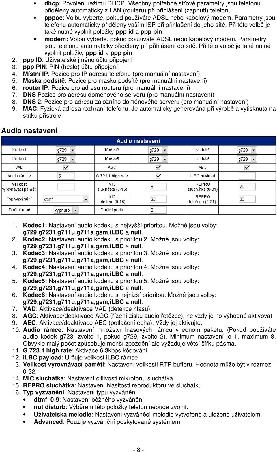 Při této volbě je také nutné vyplnit položky ppp id a ppp pin modem: Volbu vyberte, pokud používáte ADSL nebo kabelový modem. Parametry jsou telefonu automaticky přiděleny při přihlášení do sítě.