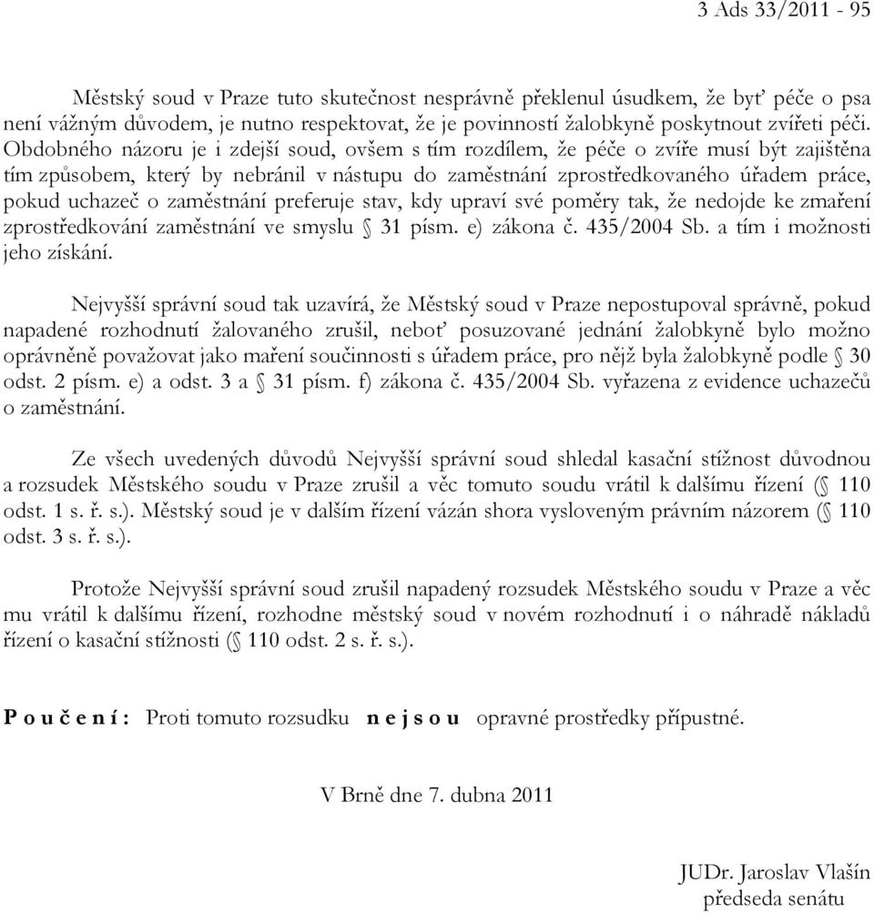 zaměstnání preferuje stav, kdy upraví své poměry tak, že nedojde ke zmaření zprostředkování zaměstnání ve smyslu 31 písm. e) zákona č. 435/2004 Sb. a tím i možnosti jeho získání.