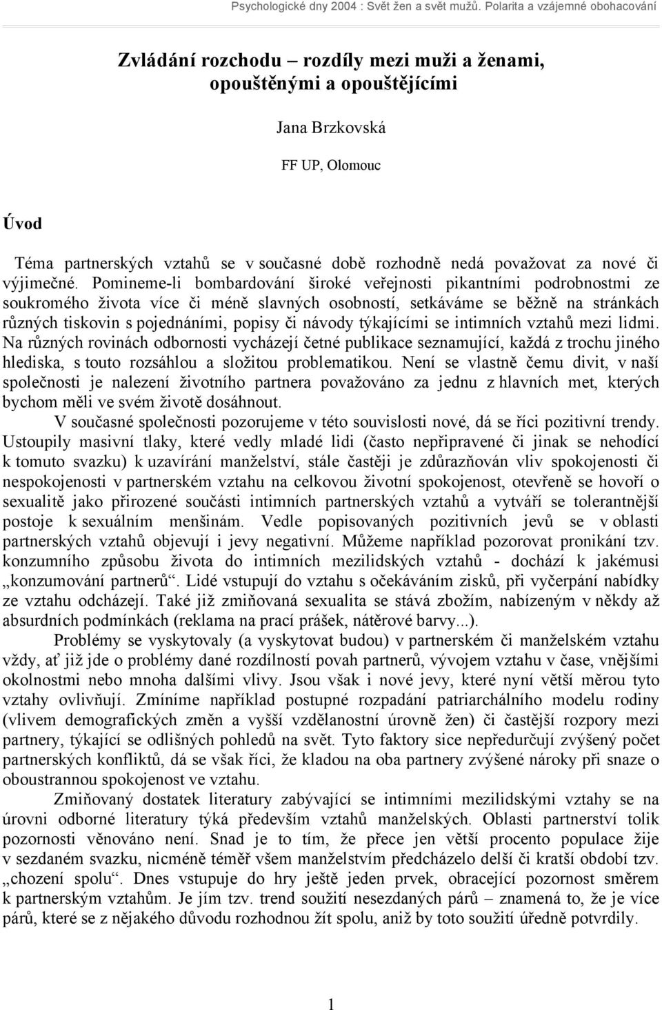 návody týkajícími se intimních vztahů mezi lidmi. Na různých rovinách odbornosti vycházejí četné publikace seznamující, každá z trochu jiného hlediska, s touto rozsáhlou a složitou problematikou.