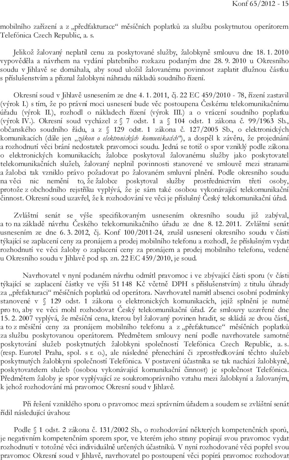2010 u Okresního soudu v Jihlavě se domáhala, aby soud uložil žalovanému povinnost zaplatit dlužnou částku s příslušenstvím a přiznal žalobkyni náhradu nákladů soudního řízení.