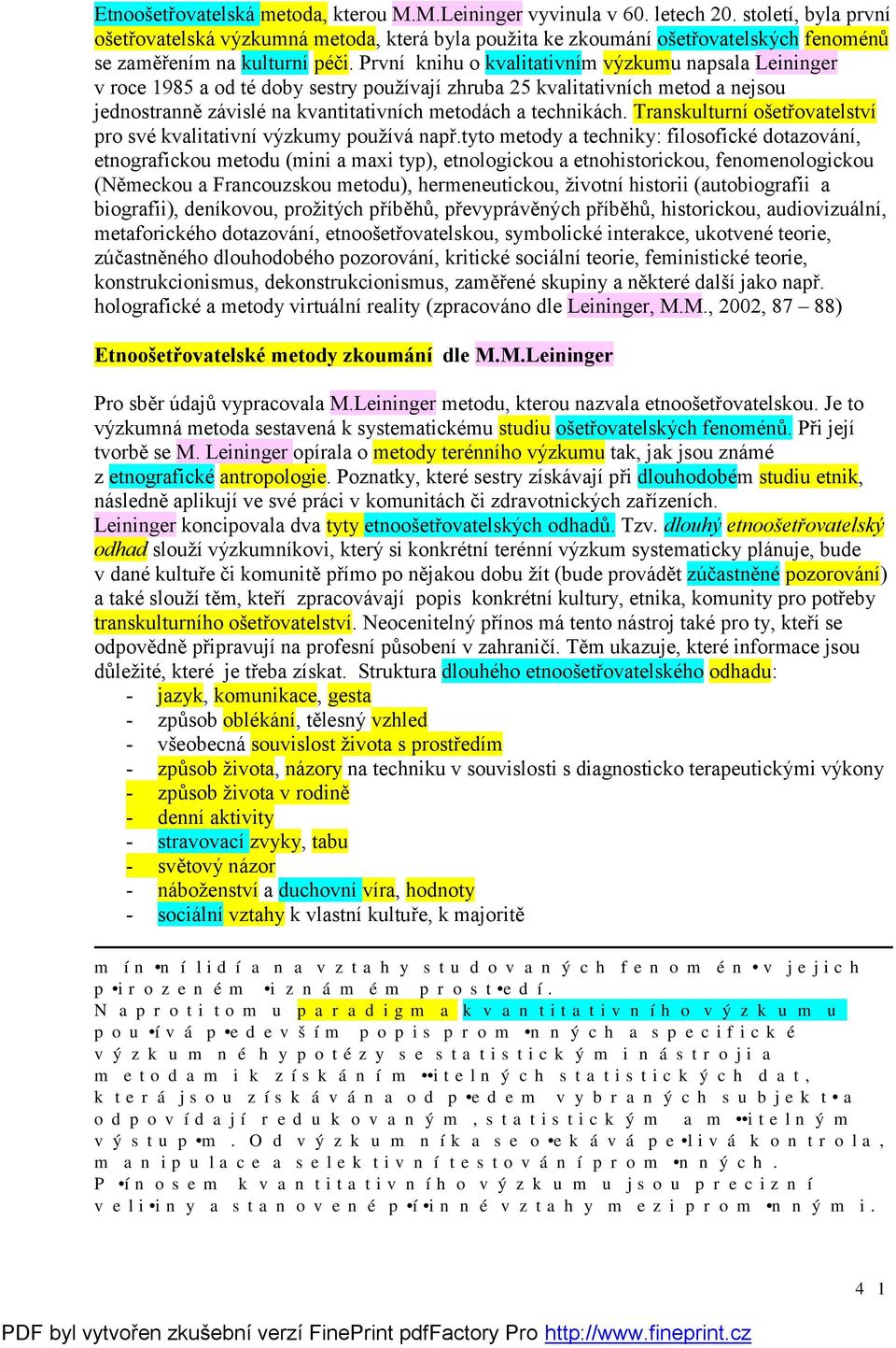 První knihu o kvalitativním výzkumu napsala Leininger v roce 1985 a od té doby sestry používají zhruba 25 kvalitativních metod a nejsou jednostranně závislé na kvantitativních metodách a technikách.