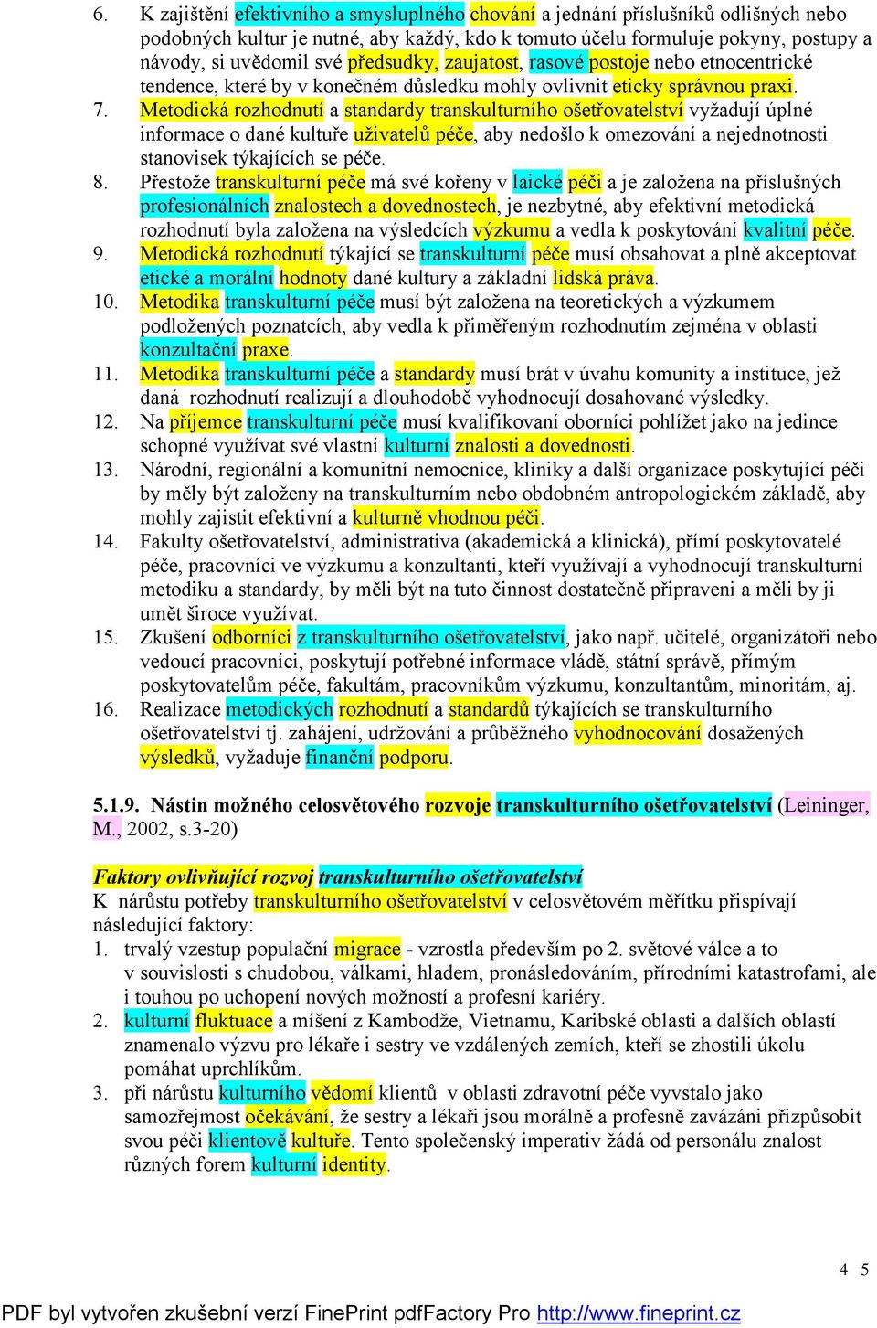 Metodická rozhodnutí a standardy transkulturního ošetřovatelství vyžadují úplné informace o dané kultuře uživatelů péče, aby nedošlo k omezování a nejednotnosti stanovisek týkajících se péče. 8.