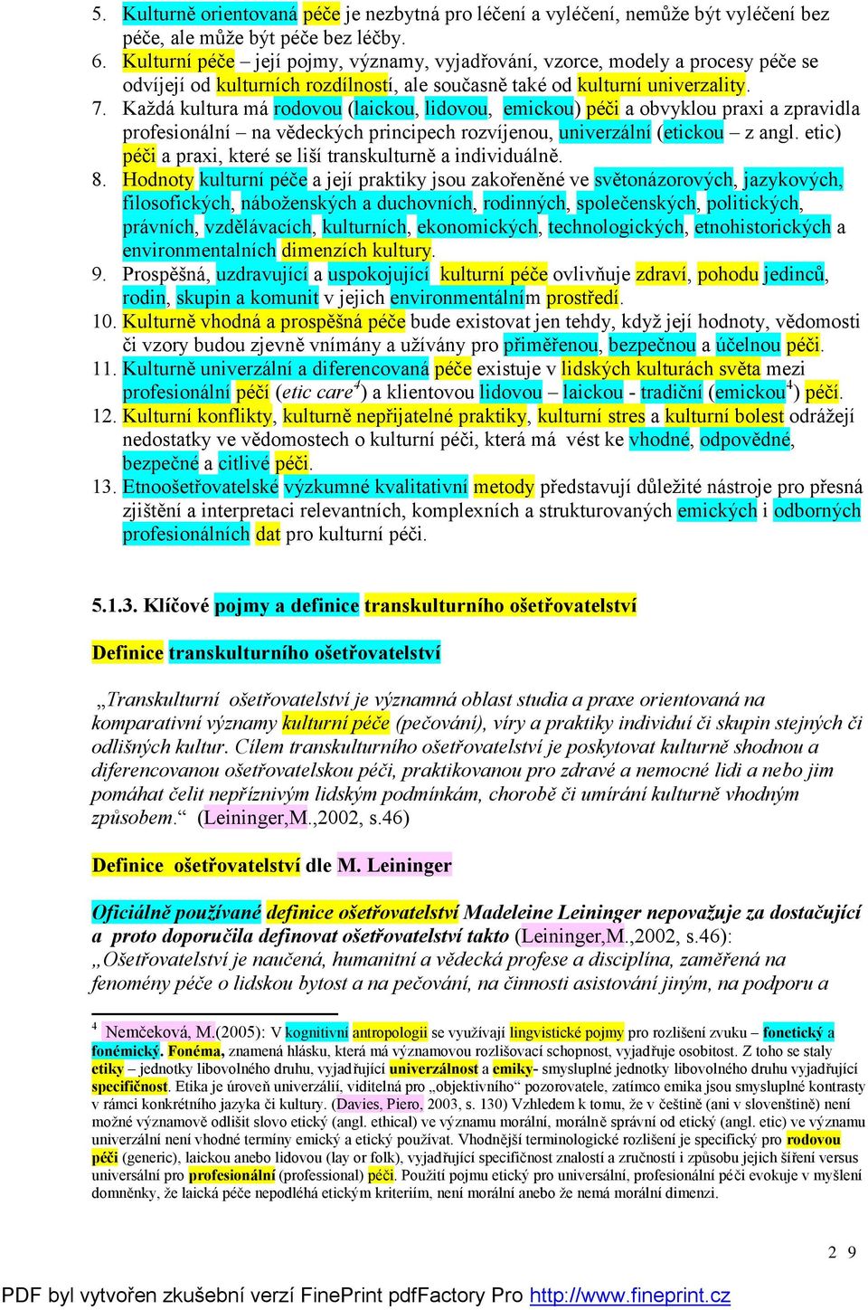 Každá kultura má rodovou (laickou, lidovou, emickou) péči a obvyklou praxi a zpravidla profesionální na vědeckých principech rozvíjenou, univerzální (etickou z angl.