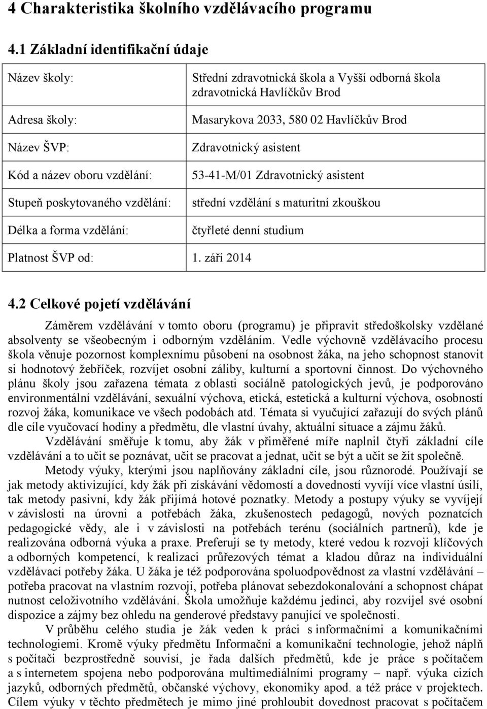 škola zdravotnická Havlíčkův Brod Masarykova 2033, 580 02 Havlíčkův Brod Zdravotnický asistent 53-41-M/01 Zdravotnický asistent střední vzdělání s maturitní zkouškou čtyřleté denní studium Platnost