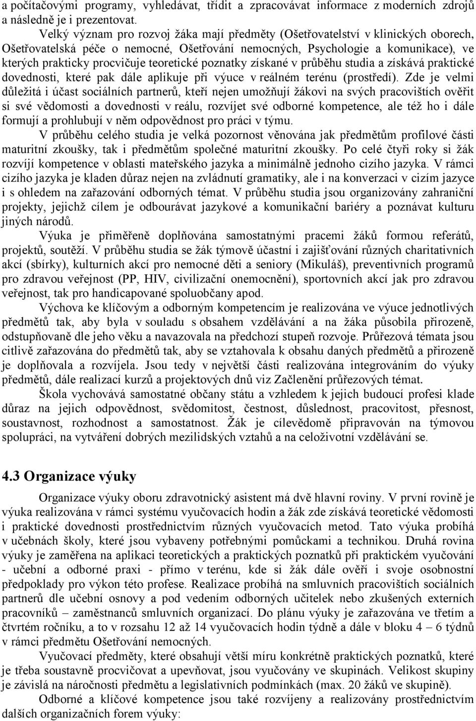 teoretické poznatky získané v průběhu studia a získává praktické dovednosti, které pak dále aplikuje při výuce v reálném terénu (prostředí).