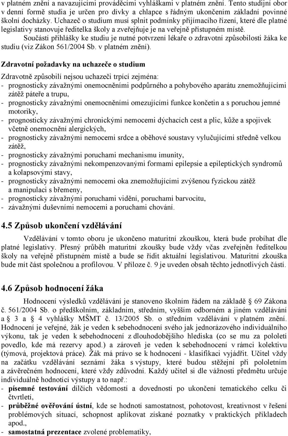 Součástí přihlášky ke studiu je nutné potvrzení lékaře o zdravotní způsobilosti žáka ke studiu (viz Zákon 561/2004 Sb. v platném znění).