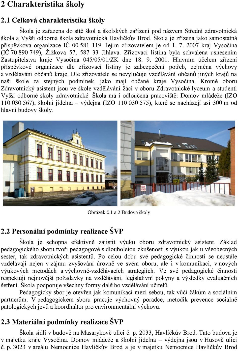 Zřizovací listina byla schválena usnesením Zastupitelstva kraje Vysočina 045/05/01/ZK dne 18. 9. 2001.