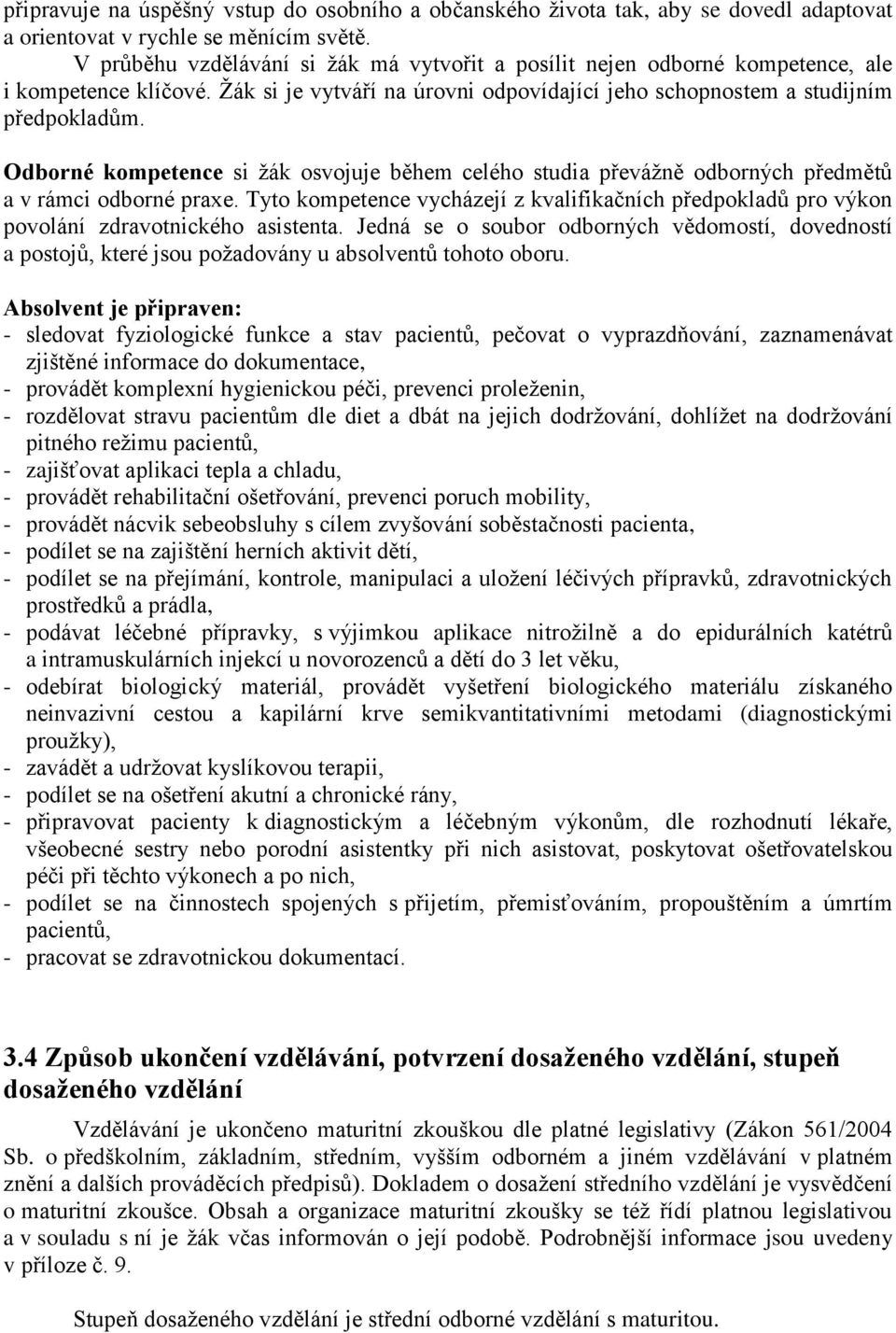 Odborné kompetence si žák osvojuje během celého studia převážně odborných předmětů a v rámci odborné praxe.