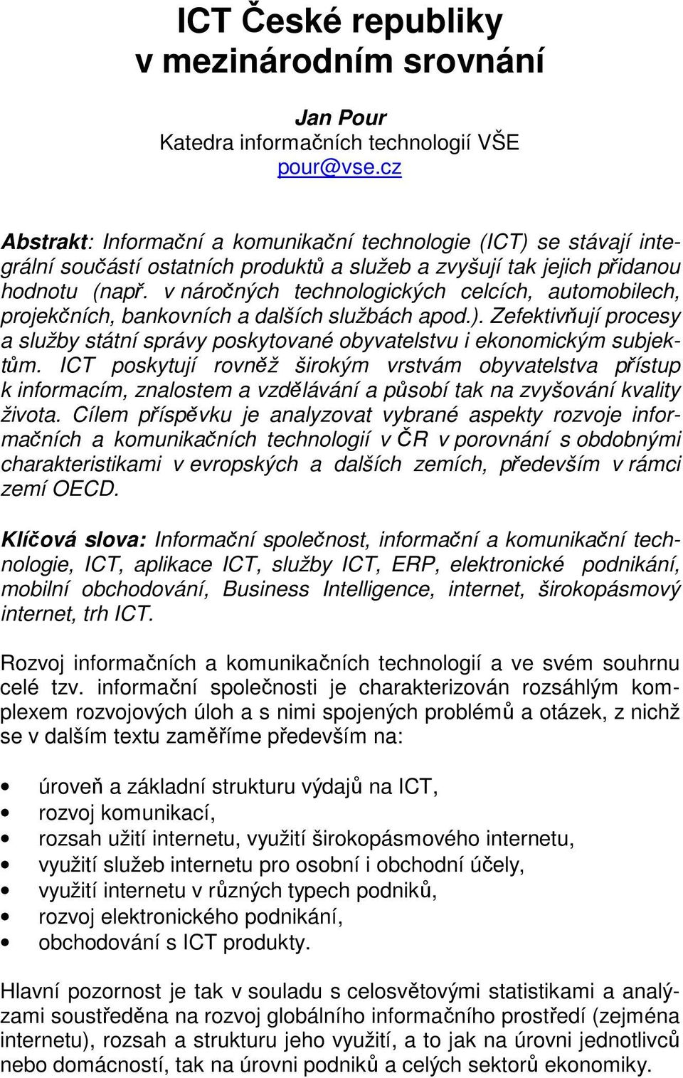 v náročných technologických celcích, automobilech, projekčních, bankovních a dalších službách apod.). Zefektivňují procesy a služby státní správy poskytované obyvatelstvu i ekonomickým subjektům.