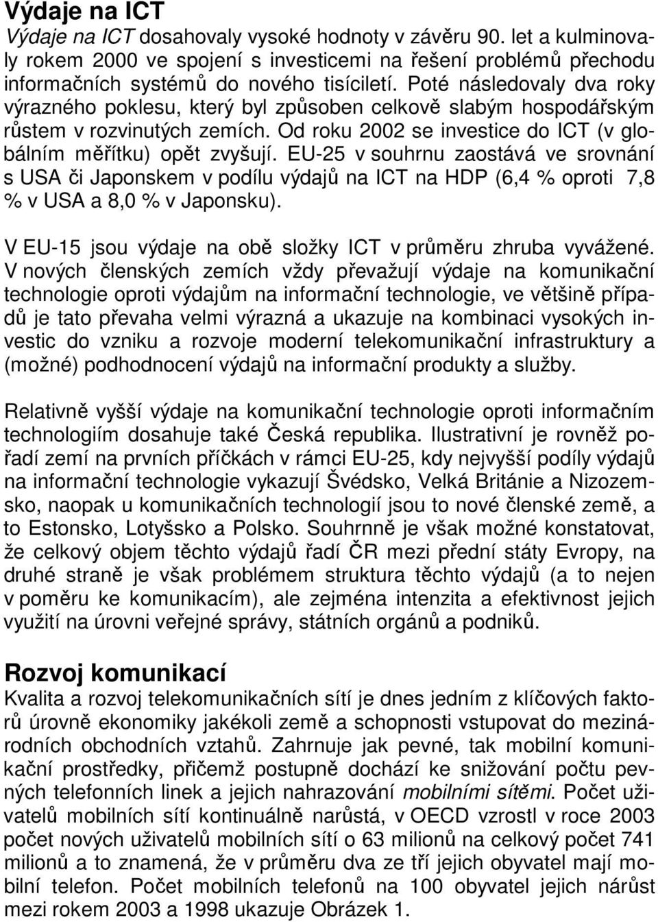 EU-25 v souhrnu zaostává ve srovnání s USA či Japonskem v podílu výdajů na ICT na HDP (6,4 % oproti 7,8 % v USA a 8,0 % v Japonsku). V EU-15 jsou výdaje na obě složky ICT v průměru zhruba vyvážené.