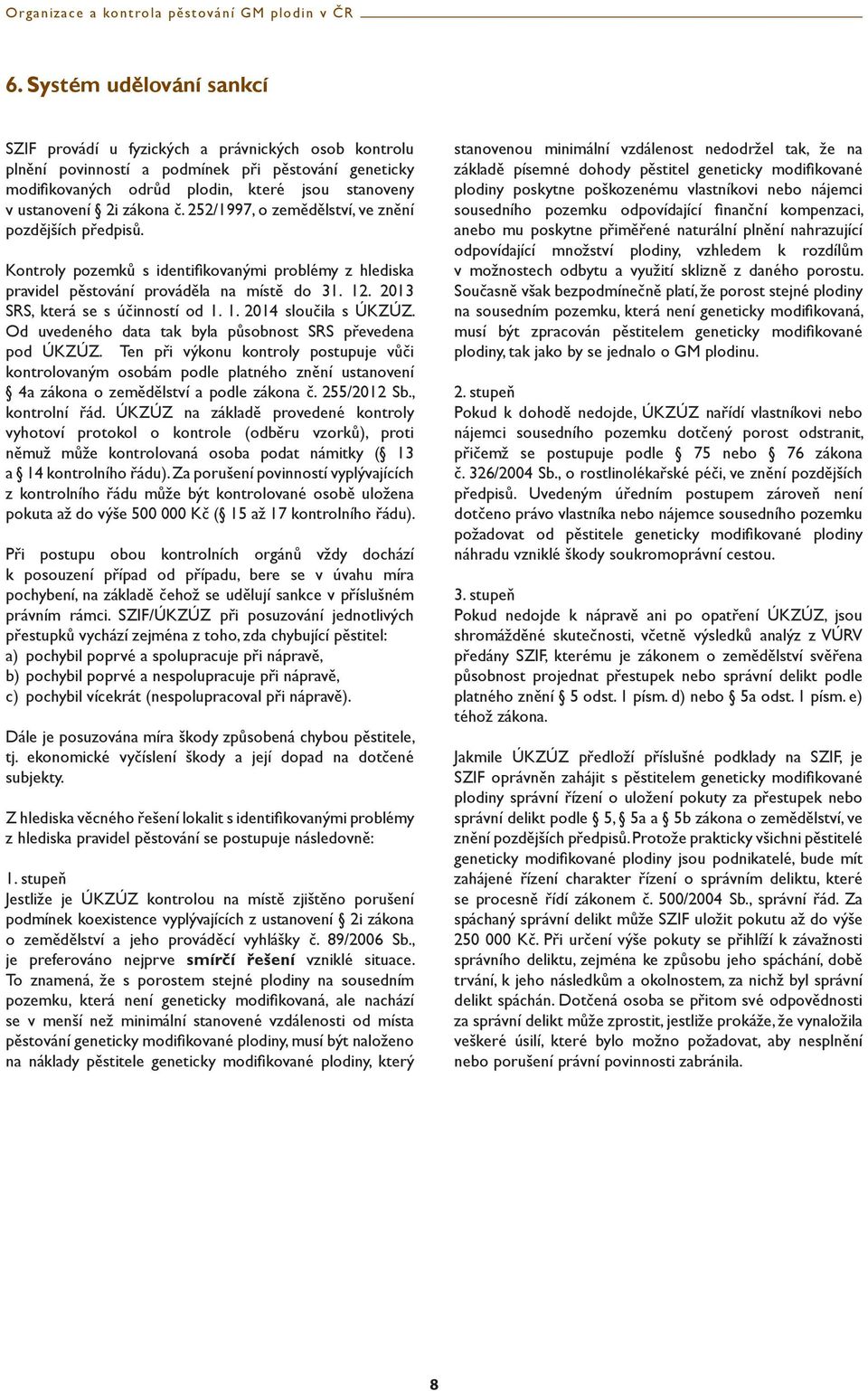 2013 SRS, která se s účinností od 1. 1. 2014 sloučila s ÚKZÚZ. Od uvedeného data tak byla působnost SRS převedena pod ÚKZÚZ.