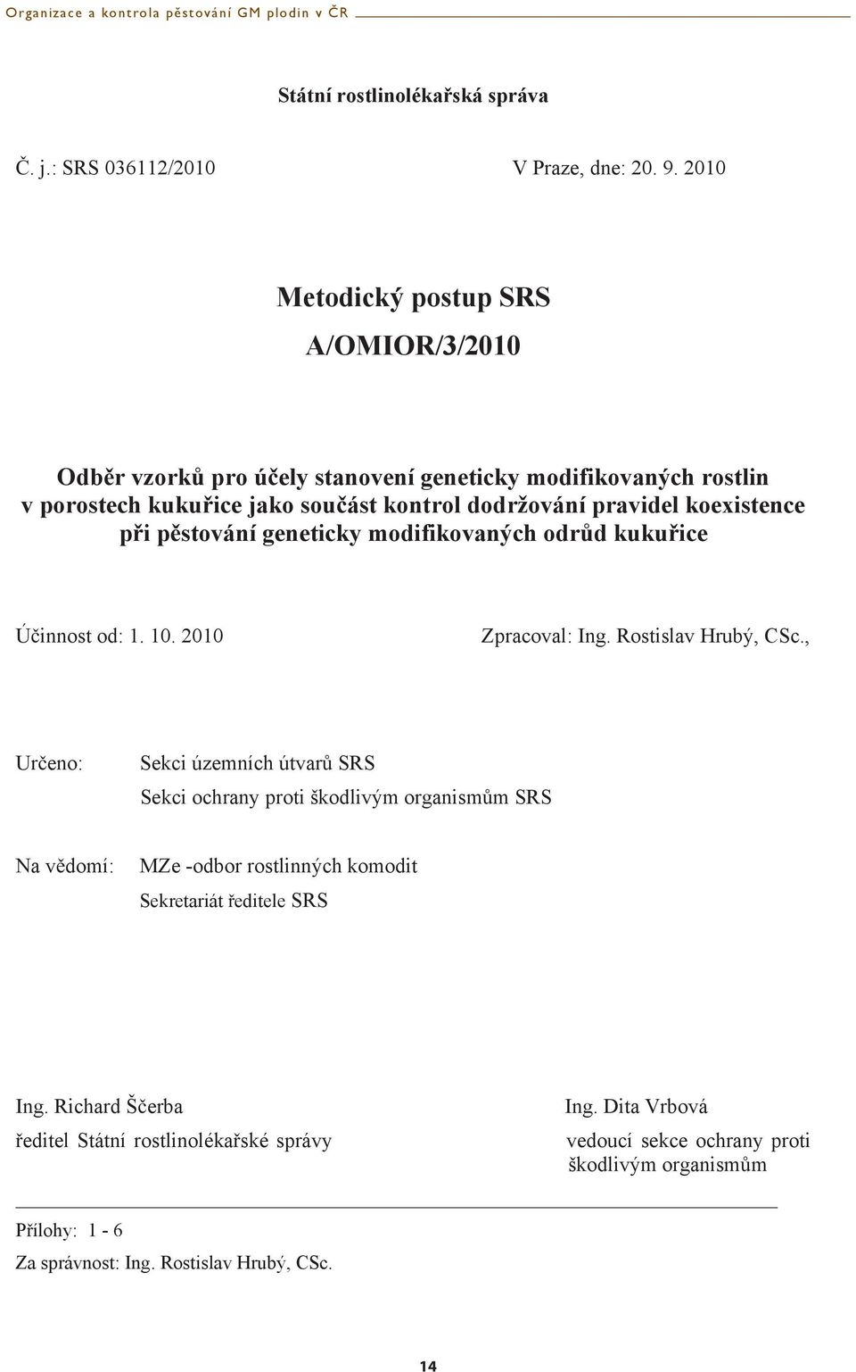 koexistence pi pstování geneticky modifikovaných odrd kukuice Úinnost od: 1. 10. 2010 Zpracoval: Ing. Rostislav Hrubý, CSc.