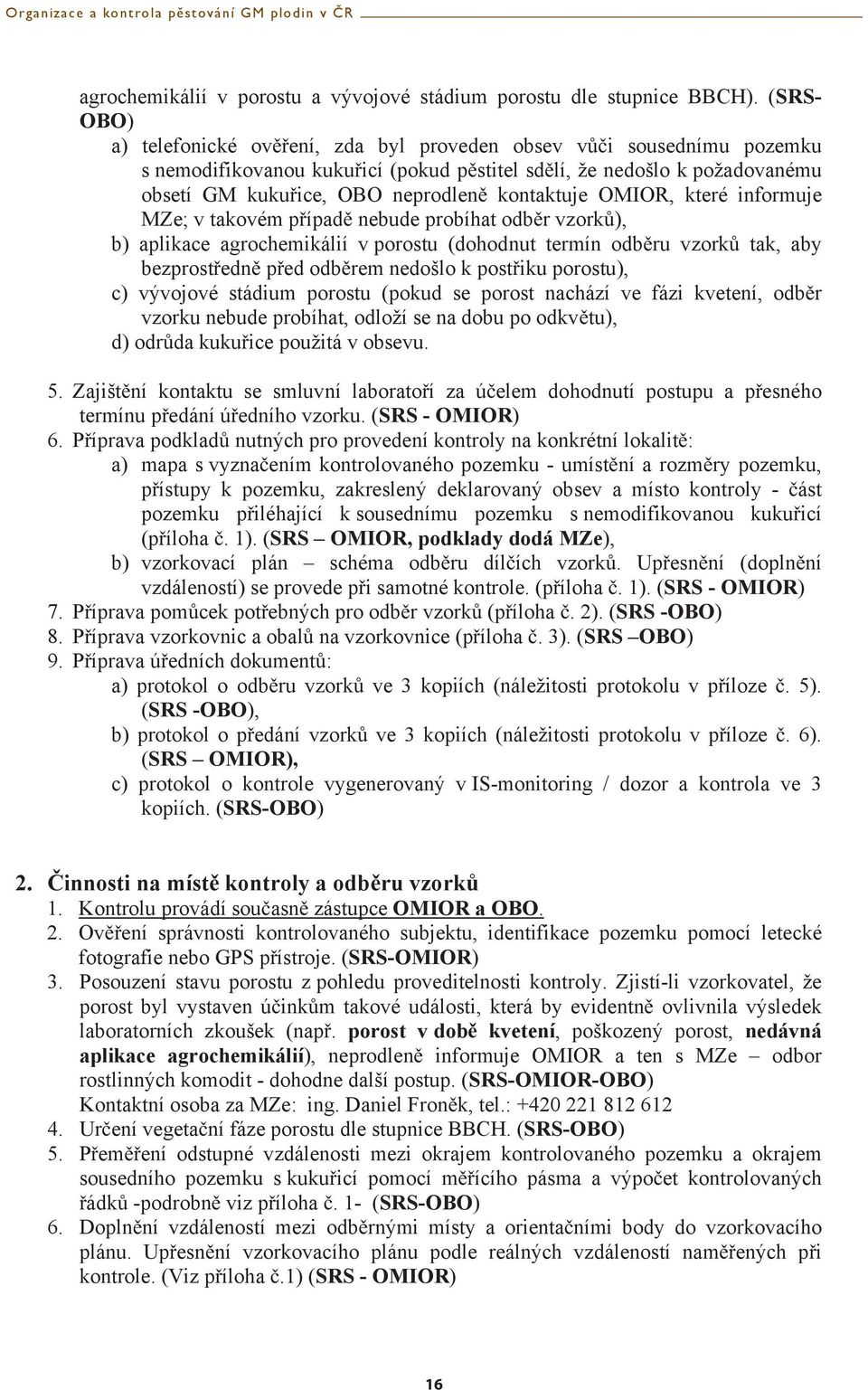 OMIOR, které informuje MZe; v takovém pípad nebude probíhat odbr vzork), b) aplikace agrochemikálií v porostu (dohodnut termín odbru vzork tak, aby bezprostedn ped odbrem nedošlo k postiku porostu),