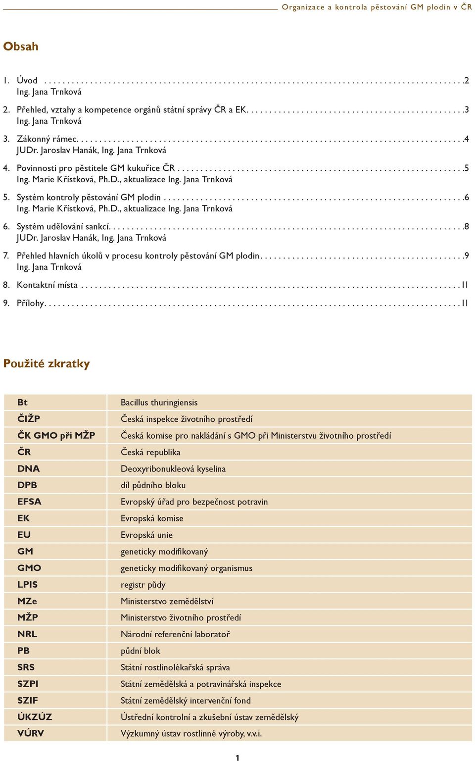 ..............................................................5 Ing. Marie Křístková, Ph.D., aktualizace Ing. Jana Trnková 5. Systém kontroly pěstování GM plodin..................................................................6 Ing.