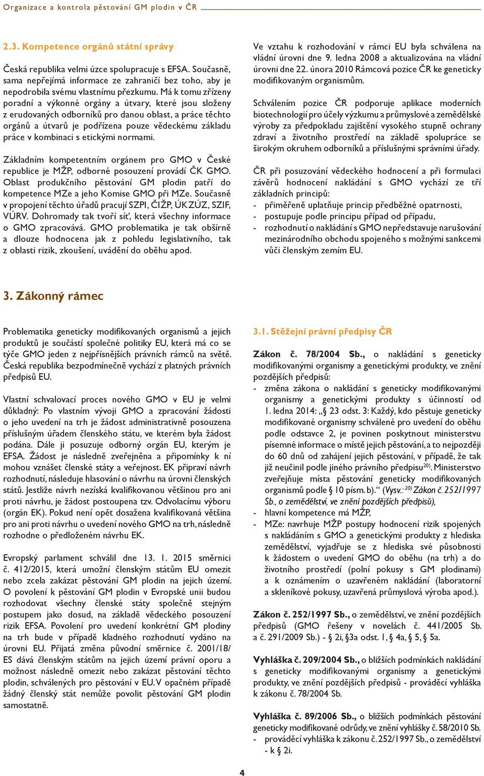 s etickými normami. Základním kompetentním orgánem pro GMO v České republice je MŽP, odborné posouzení provádí ČK GMO.